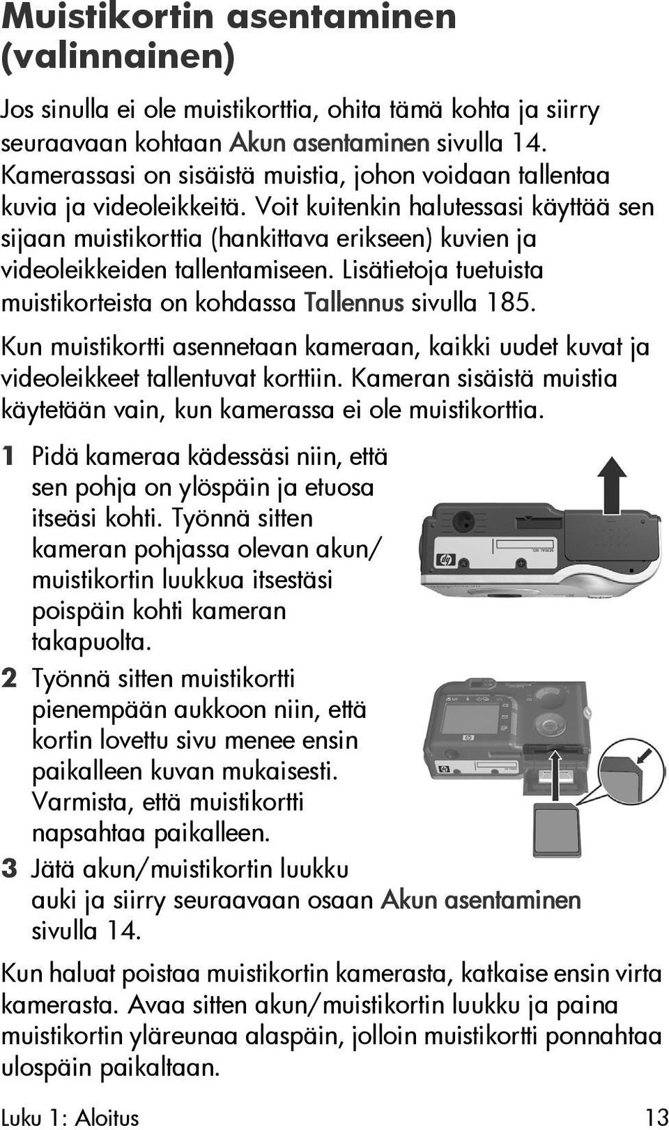 Voit kuitenkin halutessasi käyttää sen sijaan muistikorttia (hankittava erikseen) kuvien ja videoleikkeiden tallentamiseen. Lisätietoja tuetuista muistikorteista on kohdassa Tallennus sivulla 185.