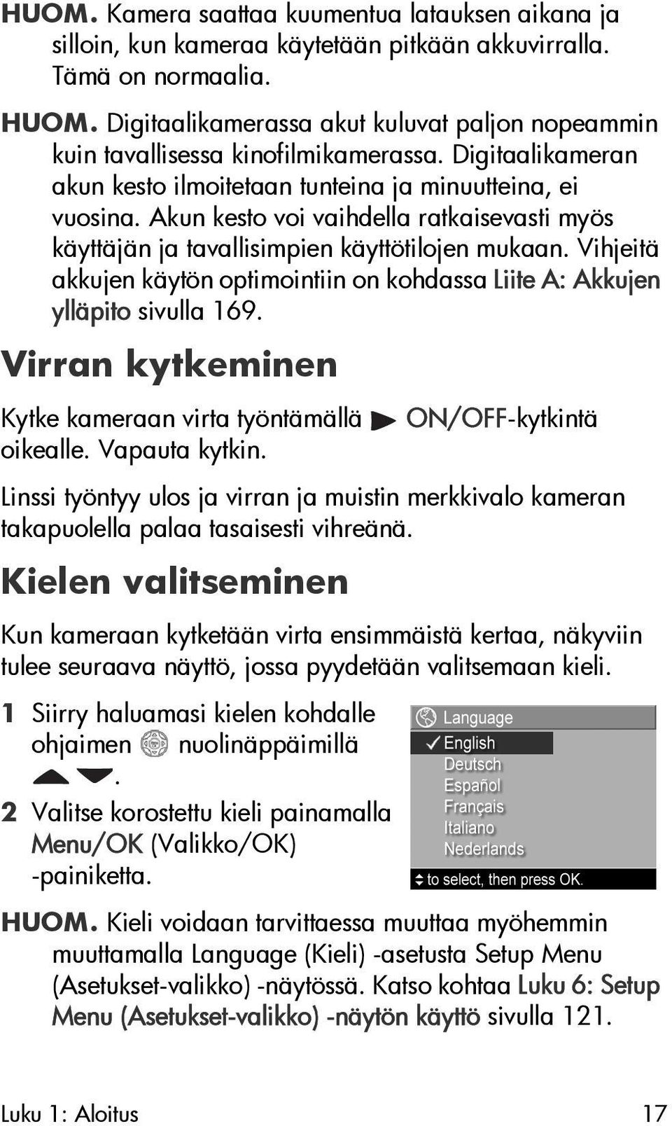 Akun kesto voi vaihdella ratkaisevasti myös käyttäjän ja tavallisimpien käyttötilojen mukaan. Vihjeitä akkujen käytön optimointiin on kohdassa Liite A: Akkujen ylläpito sivulla 169.