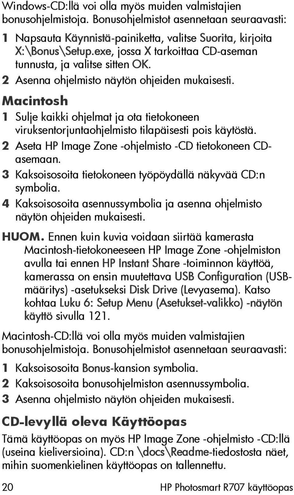 Macintosh 1 Sulje kaikki ohjelmat ja ota tietokoneen viruksentorjuntaohjelmisto tilapäisesti pois käytöstä. 2 Aseta HP Image Zone -ohjelmisto -CD tietokoneen CDasemaan.