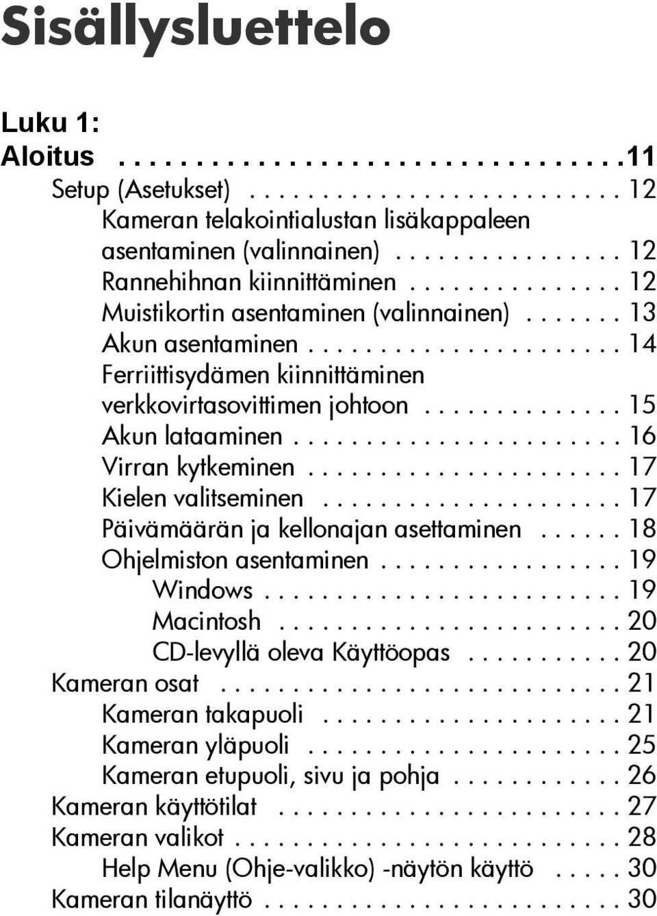 ............. 15 Akun lataaminen....................... 16 Virran kytkeminen...................... 17 Kielen valitseminen..................... 17 Päivämäärän ja kellonajan asettaminen.