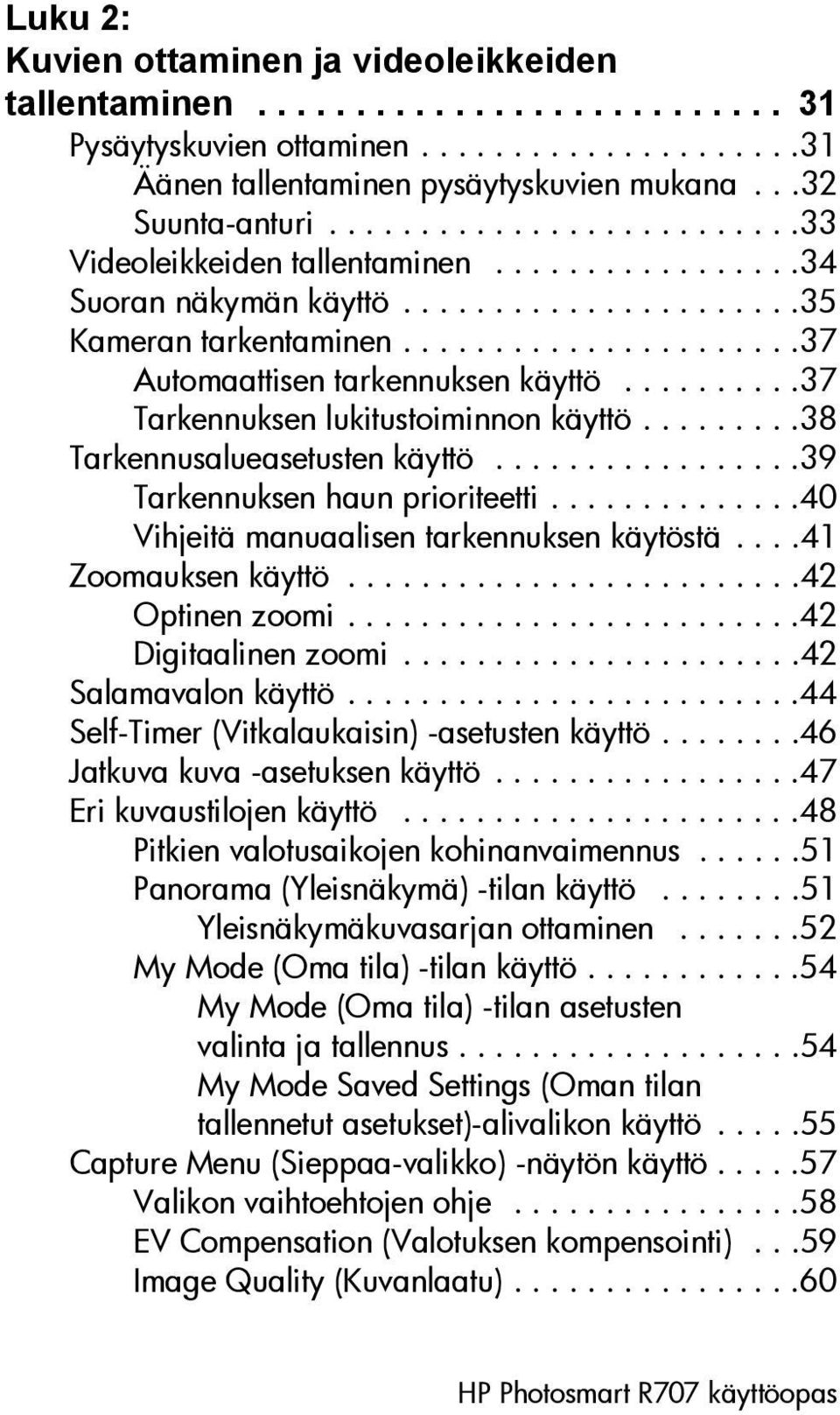 .........37 Tarkennuksen lukitustoiminnon käyttö.........38 Tarkennusalueasetusten käyttö.................39 Tarkennuksen haun prioriteetti..............40 Vihjeitä manuaalisen tarkennuksen käytöstä.