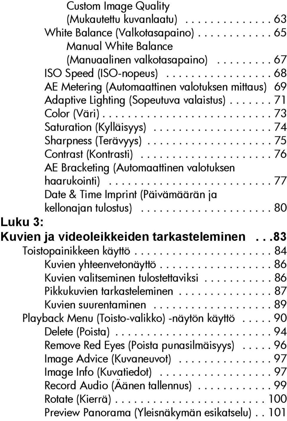 .................. 74 Sharpness (Terävyys).................... 75 Contrast (Kontrasti)..................... 76 AE Bracketing (Automaattinen valotuksen haarukointi).