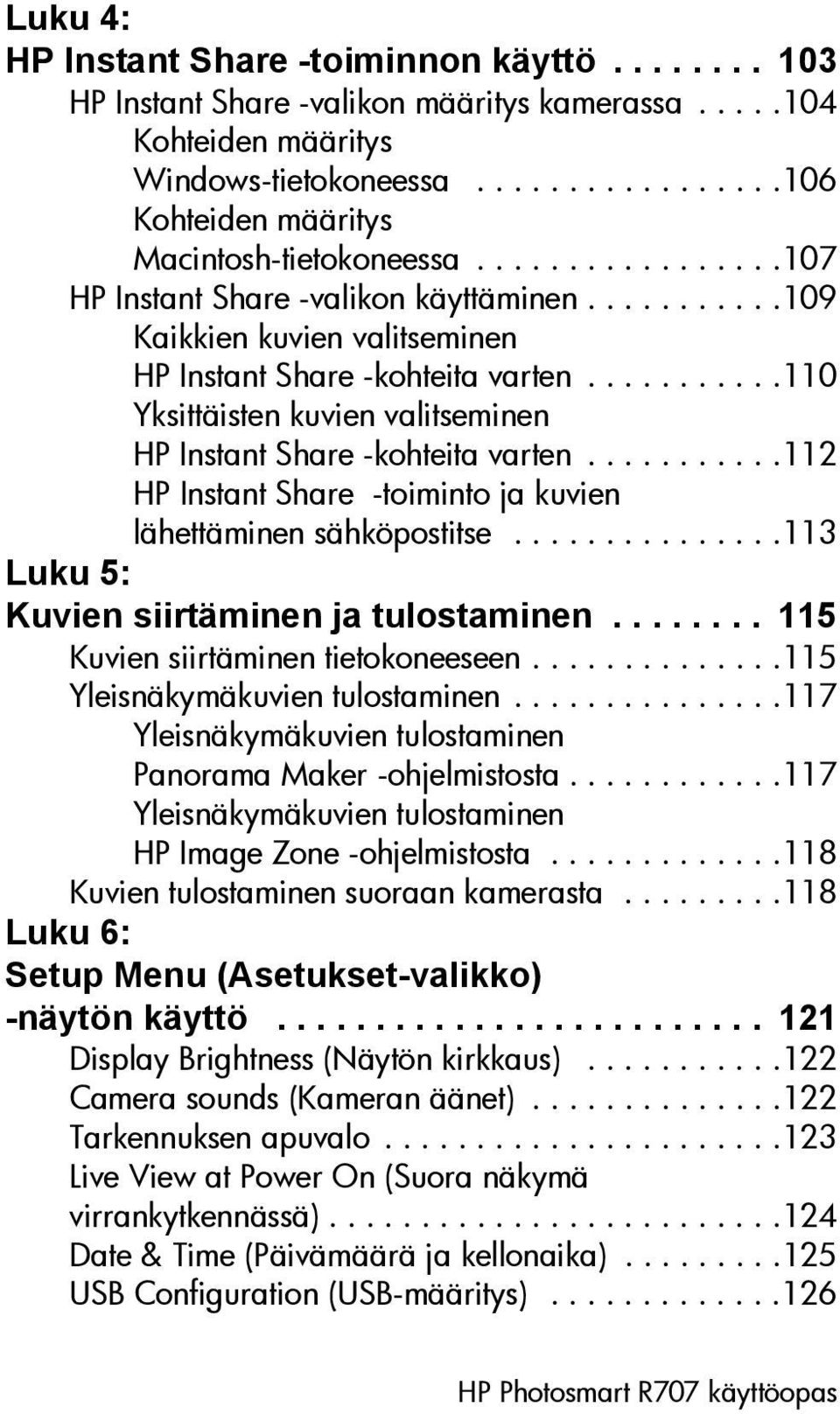 ..........110 Yksittäisten kuvien valitseminen HP Instant Share -kohteita varten...........112 HP Instant Share -toiminto ja kuvien lähettäminen sähköpostitse.