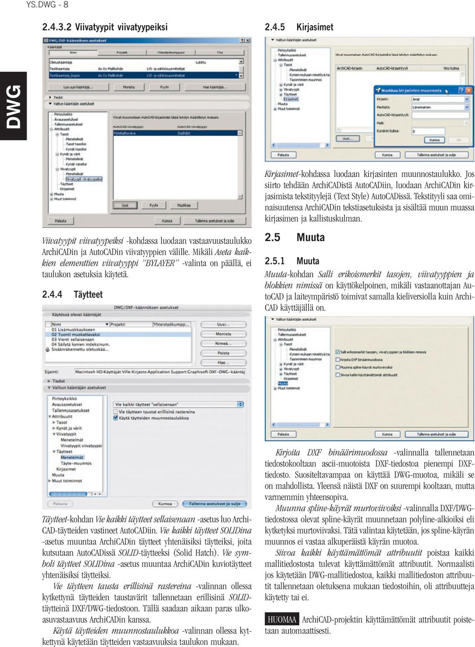 Jos siirto tehdään ArchiCADistä AutoCADiin, luodaan ArchiCADin kirjasimista tekstityylejä (Text Style) AutoCADissä.
