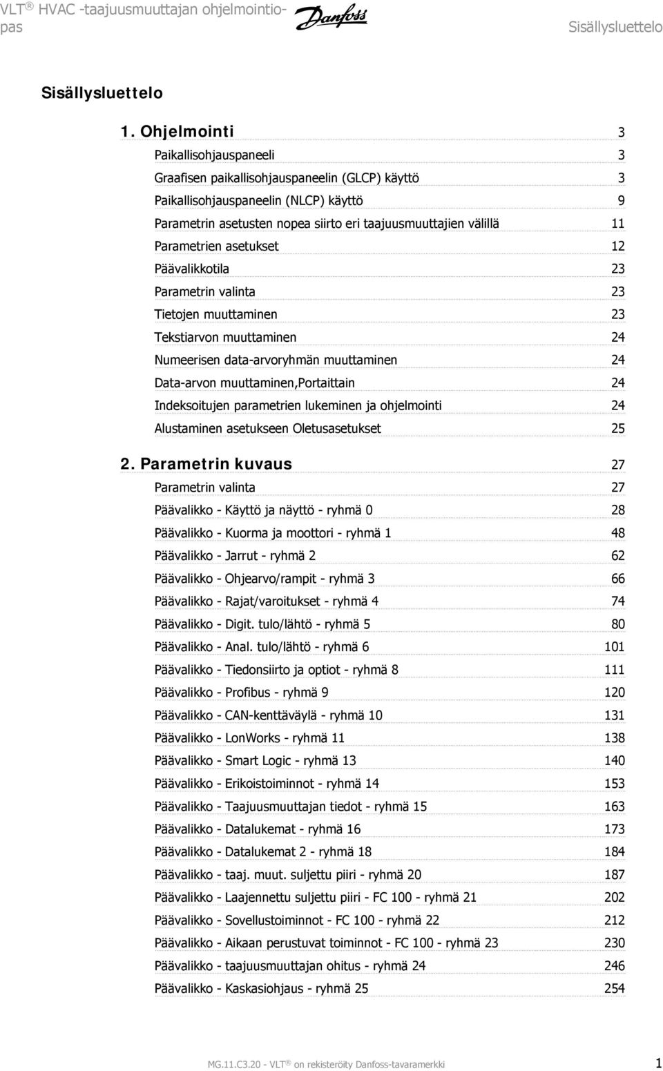 Parametrien asetukset 1 Päävalikkotila 3 Parametrin valinta 3 Tietojen muuttaminen 3 Tekstiarvon muuttaminen 4 Numeerisen data-arvoryhmän muuttaminen 4 Data-arvon muuttaminen,portaittain 4