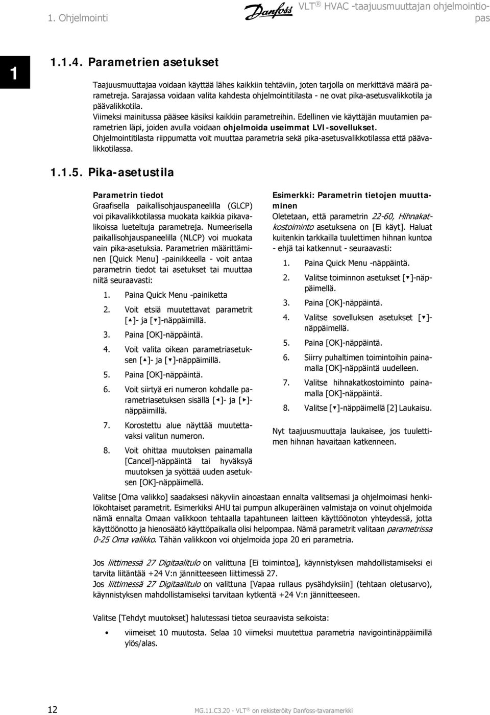 Edellinen vie käyttäjän muutamien parametrien läpi, joiden avulla voidaan ohjelmoida useimmat LVI-sovellukset.