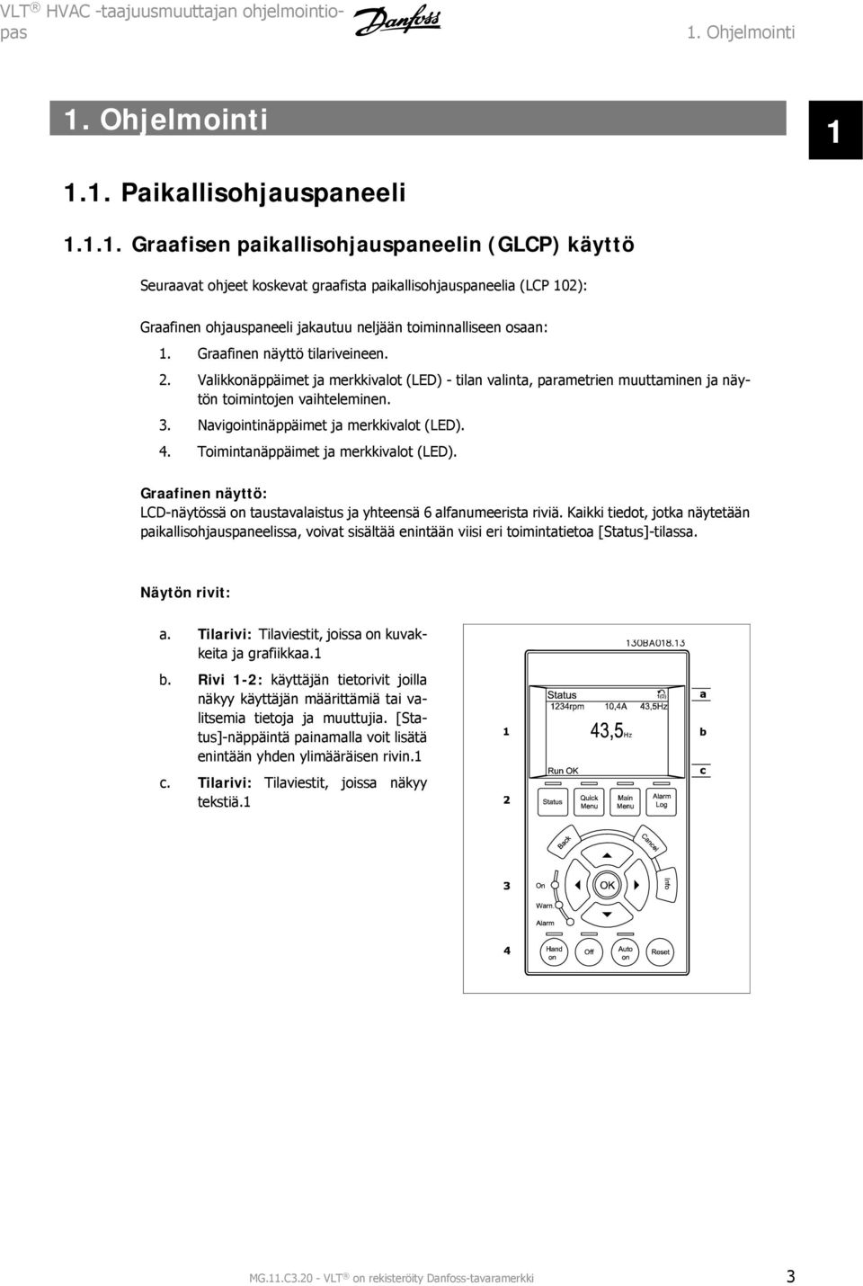 Graafinen näyttö tilariveineen.. Valikkonäppäimet ja merkkivalot (LED) - tilan valinta, parametrien muuttaminen ja näytön toimintojen vaihteleminen. 3. Navigointinäppäimet ja merkkivalot (LED). 4.