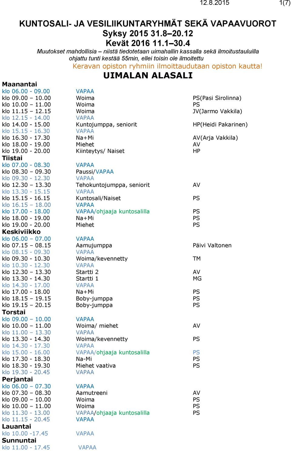 UIMALAN ALASALI Maanantai klo 06.00-09.00 klo 09.00 10.00 Woima PS(Pasi Sirolinna) klo 10.00 11.00 Woima PS klo 11.15 12.15 Woima JV(Jarmo Vakkila) klo 12.15-14.00 klo 14.00-15.