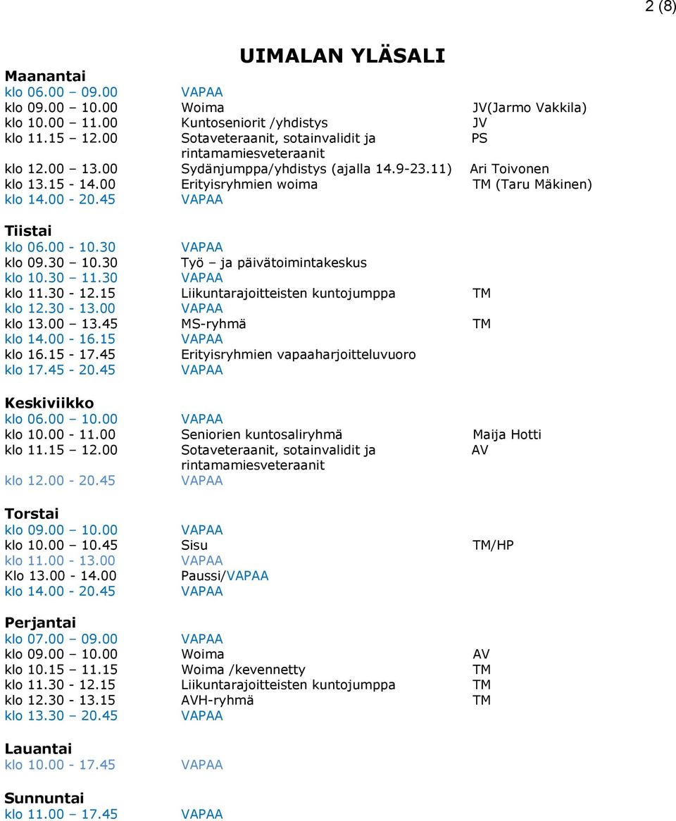45 Tiistai klo 06.00-10.30 klo 09.30 10.30 Työ ja päivätoimintakeskus klo 10.30 11.30 klo 11.30-12.15 Liikuntarajoitteisten kuntojumppa TM klo 12.30-13.00 klo 13.00 13.45 MS-ryhmä TM klo 14.00-16.