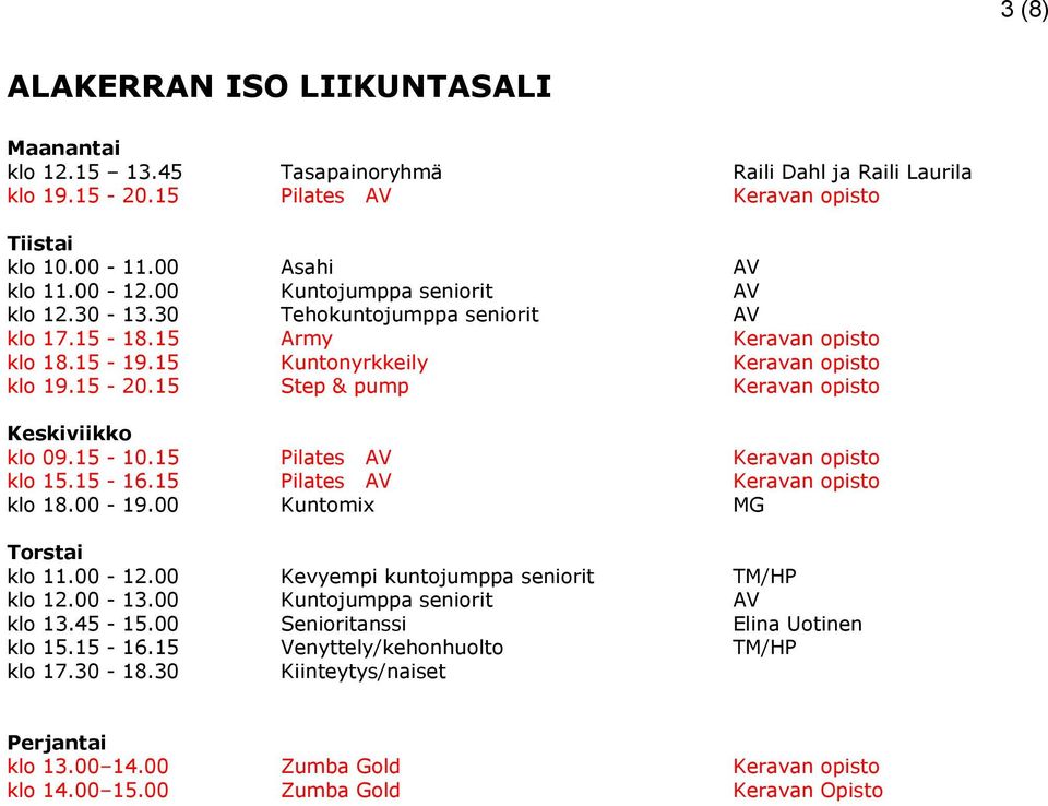 15 Step & pump Keravan opisto Keskiviikko klo 09.15-10.15 Pilates AV Keravan opisto klo 15.15-16.15 Pilates AV Keravan opisto klo 18.00-19.00 Kuntomix MG Torstai klo 11.00-12.
