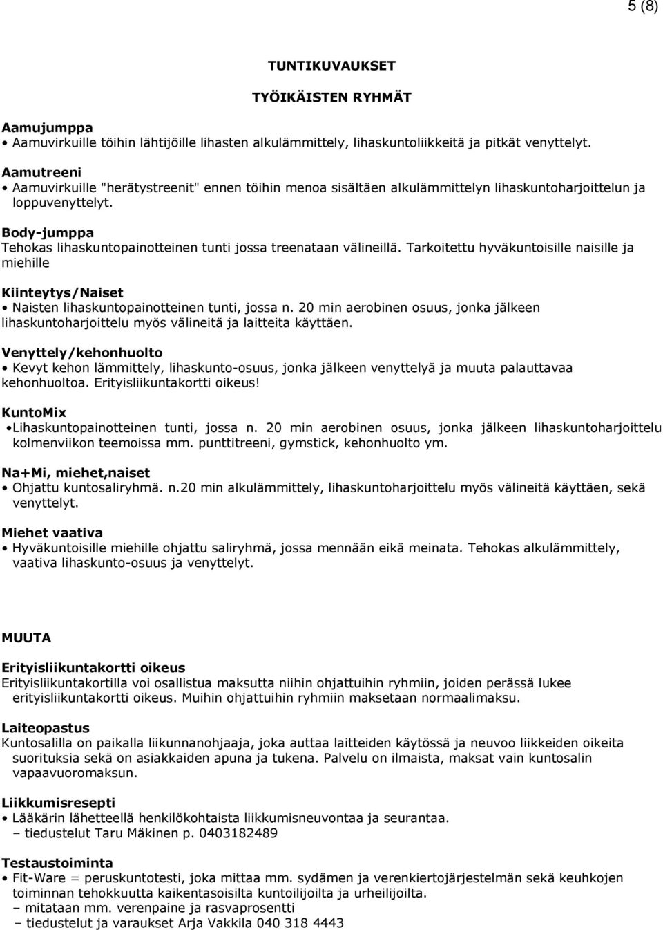 Body-jumppa Tehokas lihaskuntopainotteinen tunti jossa treenataan välineillä. Tarkoitettu hyväkuntoisille naisille ja miehille Kiinteytys/Naiset Naisten lihaskuntopainotteinen tunti, jossa n.