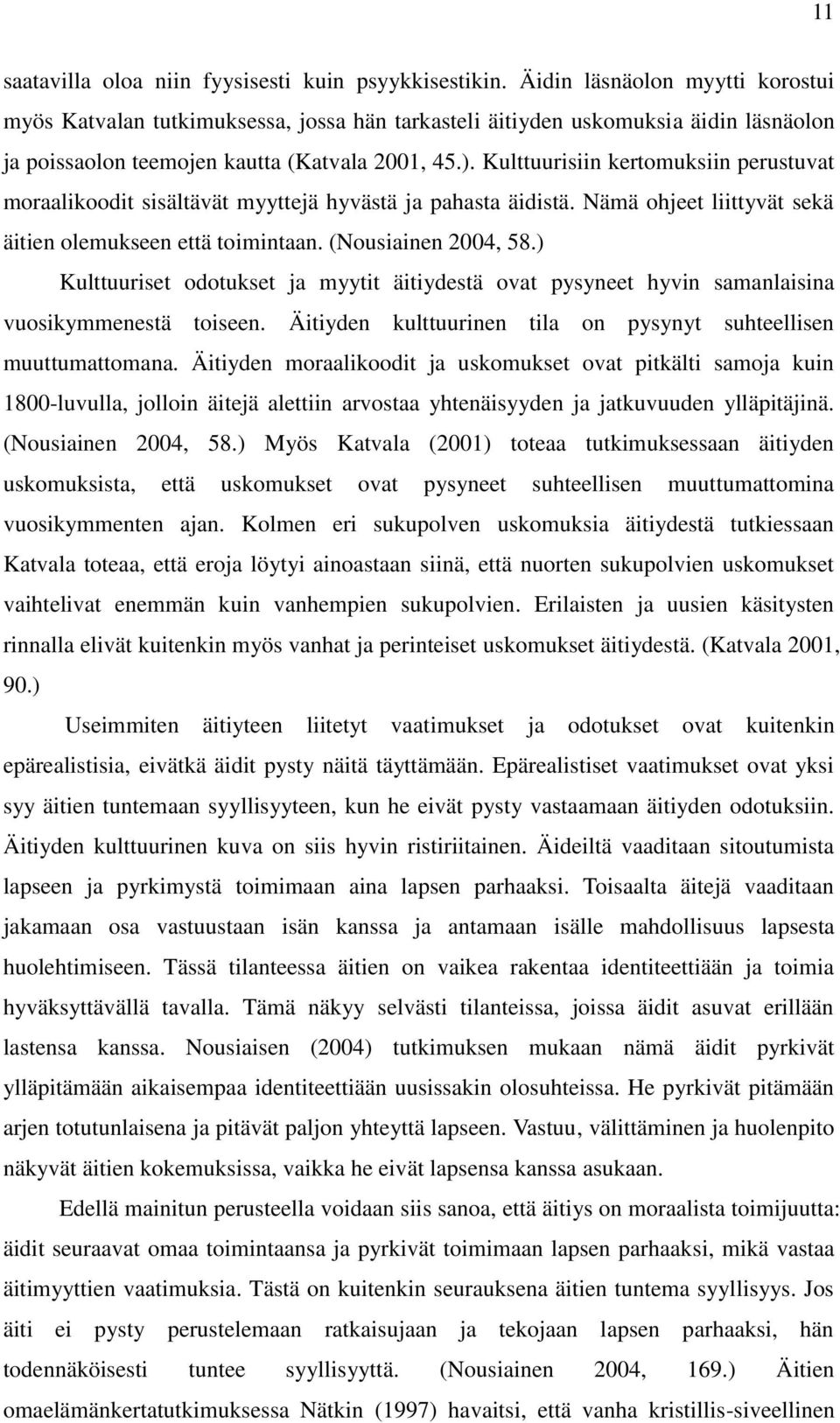 Kulttuurisiin kertomuksiin perustuvat moraalikoodit sisältävät myyttejä hyvästä ja pahasta äidistä. Nämä ohjeet liittyvät sekä äitien olemukseen että toimintaan. (Nousiainen 2004, 58.