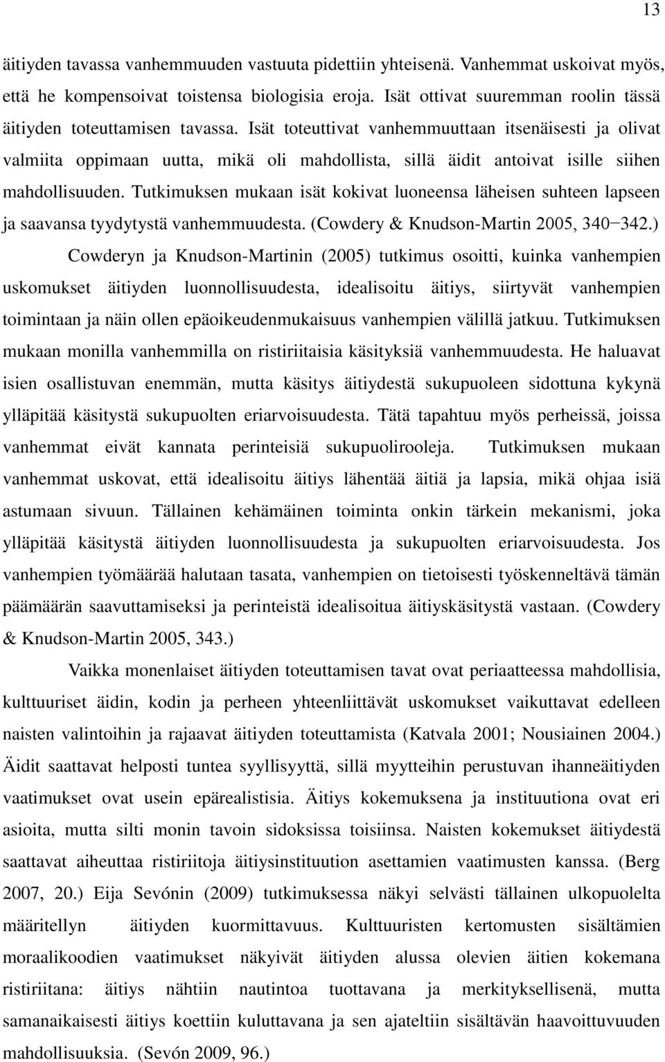 Isät toteuttivat vanhemmuuttaan itsenäisesti ja olivat valmiita oppimaan uutta, mikä oli mahdollista, sillä äidit antoivat isille siihen mahdollisuuden.