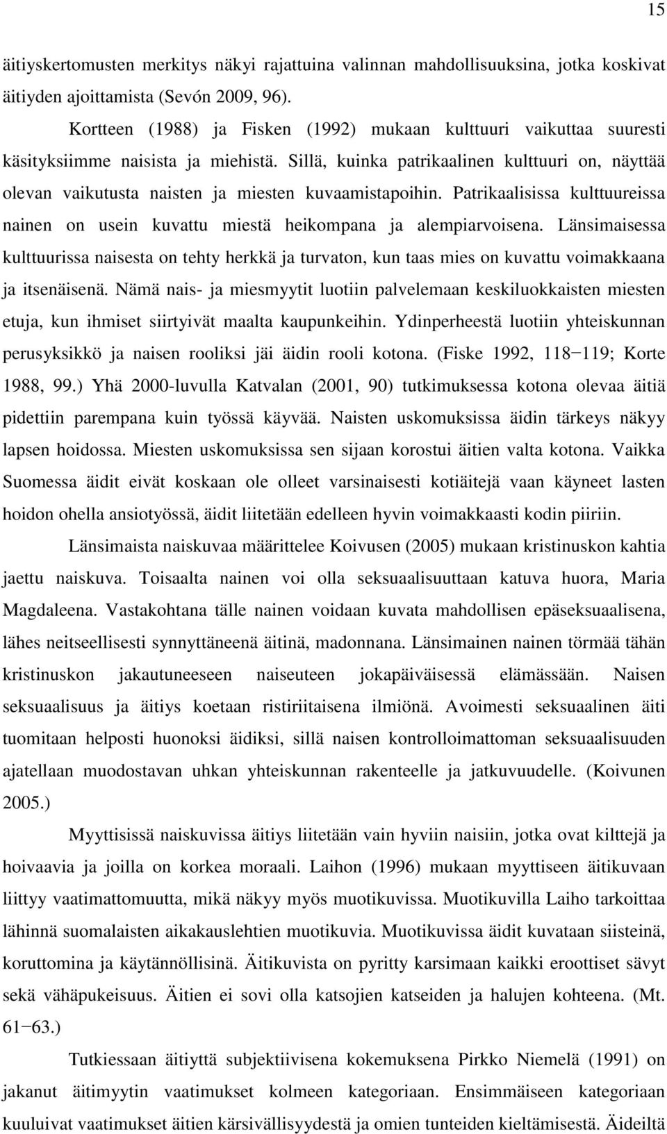 Sillä, kuinka patrikaalinen kulttuuri on, näyttää olevan vaikutusta naisten ja miesten kuvaamistapoihin. Patrikaalisissa kulttuureissa nainen on usein kuvattu miestä heikompana ja alempiarvoisena.