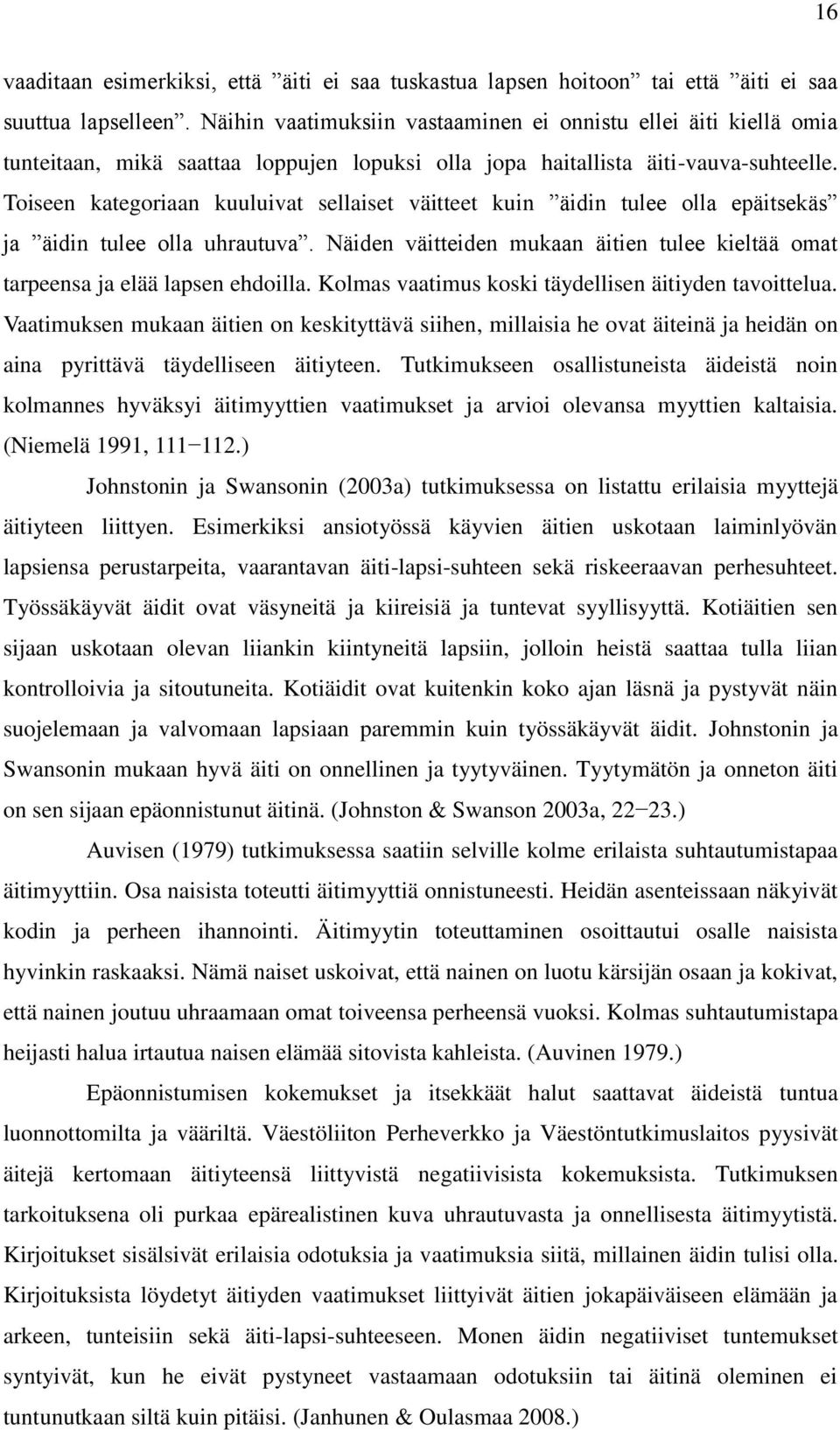 Toiseen kategoriaan kuuluivat sellaiset väitteet kuin äidin tulee olla epäitsekäs ja äidin tulee olla uhrautuva. Näiden väitteiden mukaan äitien tulee kieltää omat tarpeensa ja elää lapsen ehdoilla.