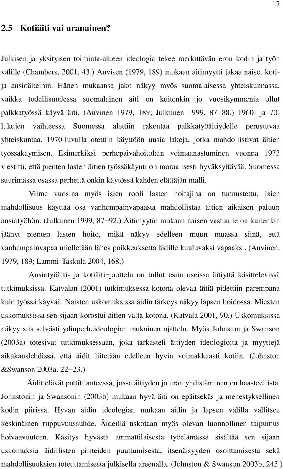 Hänen mukaansa jako näkyy myös suomalaisessa yhteiskunnassa, vaikka todellisuudessa suomalainen äiti on kuitenkin jo vuosikymmeniä ollut palkkatyössä käyvä äiti.