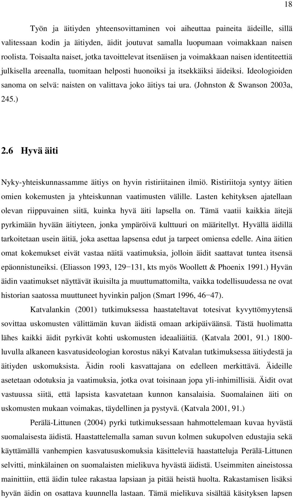 Ideologioiden sanoma on selvä: naisten on valittava joko äitiys tai ura. (Johnston & Swanson 2003a, 245.) 2.6 Hyvä äiti Nyky-yhteiskunnassamme äitiys on hyvin ristiriitainen ilmiö.