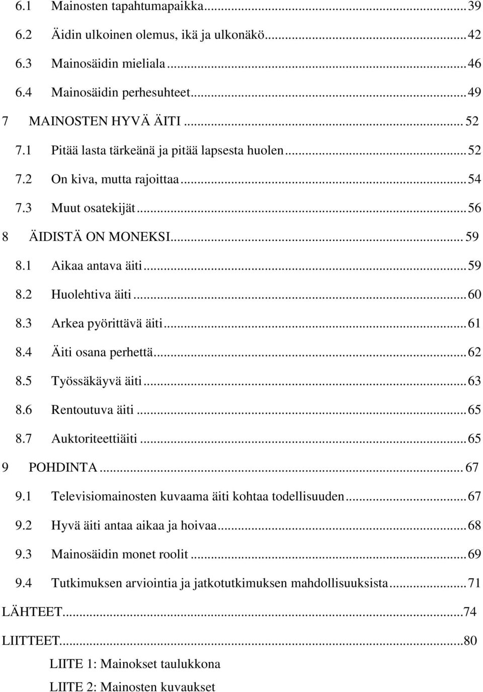 3 Arkea pyörittävä äiti... 61 8.4 Äiti osana perhettä... 62 8.5 Työssäkäyvä äiti... 63 8.6 Rentoutuva äiti... 65 8.7 Auktoriteettiäiti... 65 9 POHDINTA... 67 9.