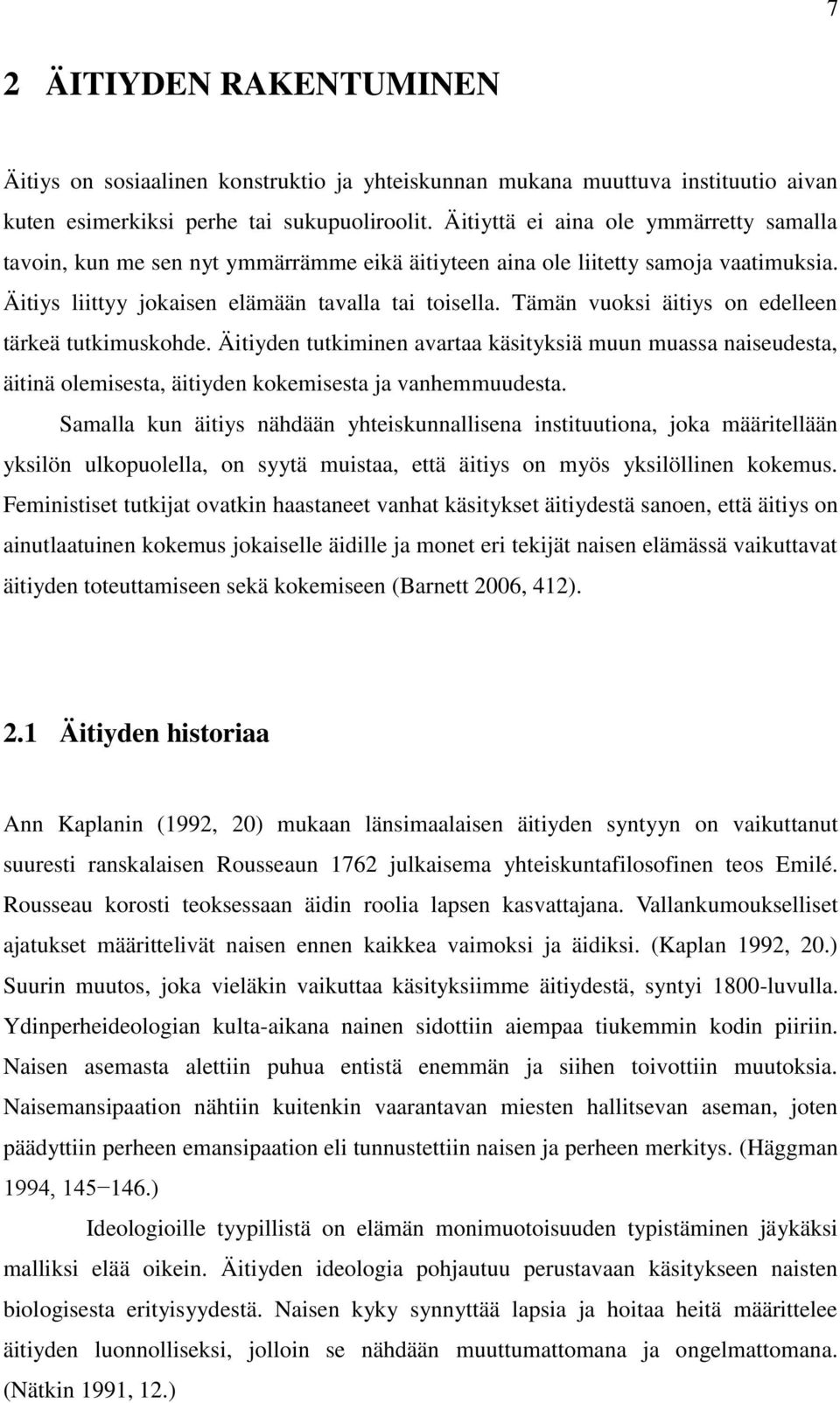 Tämän vuoksi äitiys on edelleen tärkeä tutkimuskohde. Äitiyden tutkiminen avartaa käsityksiä muun muassa naiseudesta, äitinä olemisesta, äitiyden kokemisesta ja vanhemmuudesta.