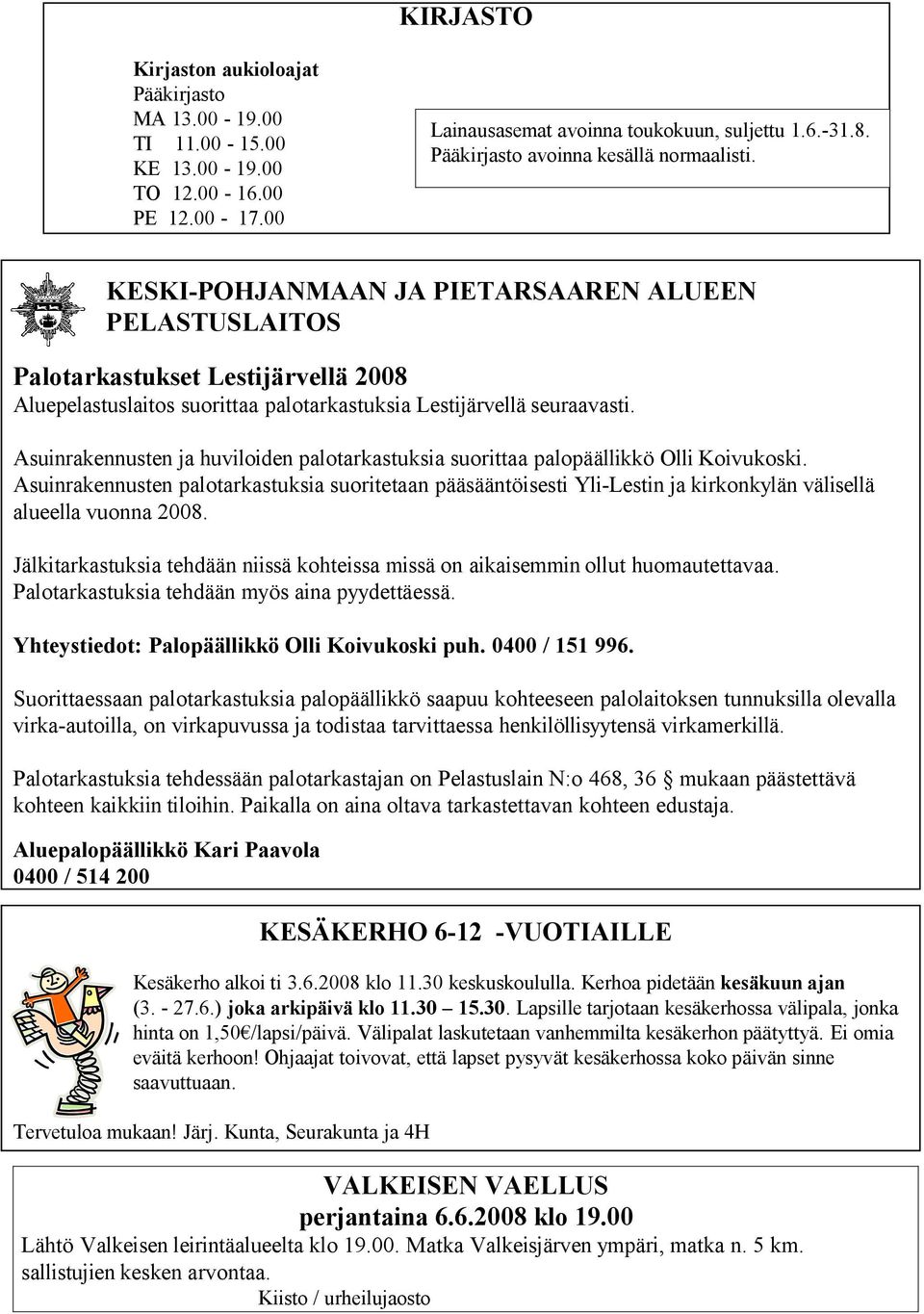 KESKI-POHJANMAAN JA PIETARSAAREN ALUEEN PELASTUSLAITOS Palotarkastukset Lestijärvellä 2008 Aluepelastuslaitos suorittaa palotarkastuksia Lestijärvellä seuraavasti.