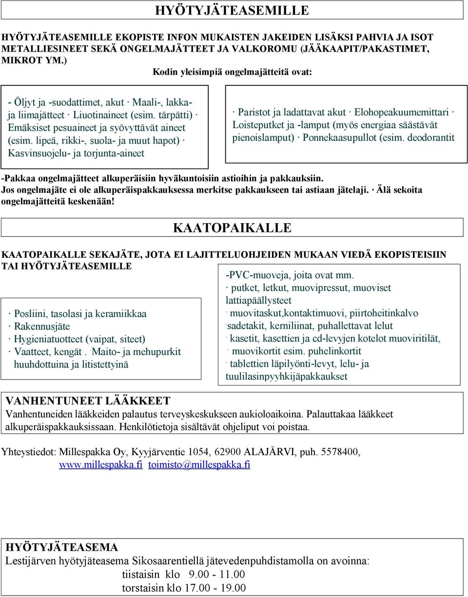 lipeä, rikki-, suola- ja muut hapot) Kasvinsuojelu- ja torjunta-aineet Paristot ja ladattavat akut Elohopeakuumemittari Loisteputket ja -lamput (myös energiaa säästävät pienoislamput)