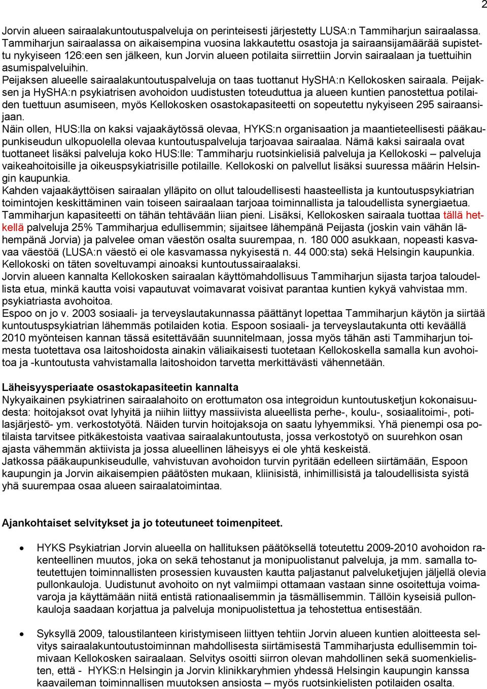 tuettuihin asumispalveluihin. Peijaksen alueelle sairaalakuntoutuspalveluja on taas tuottanut HySHA:n Kellokosken sairaala.