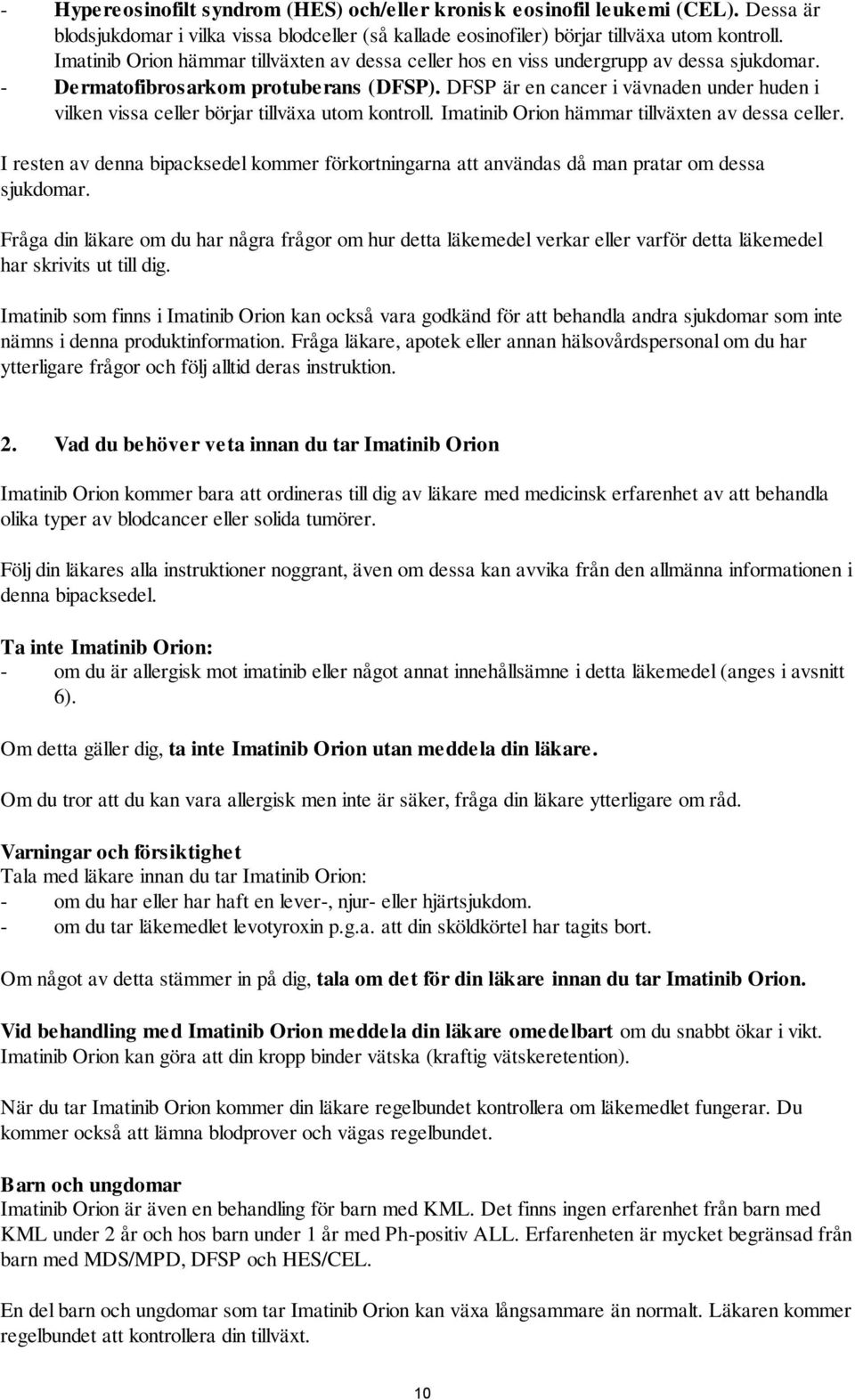 DFSP är en cancer i vävnaden under huden i vilken vissa celler börjar tillväxa utom kontroll. Imatinib Orion hämmar tillväxten av dessa celler.