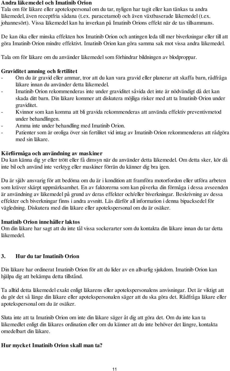 De kan öka eller minska effekten hos Imatinib Orion och antingen leda till mer biverkningar eller till att göra Imatinib Orion mindre effektivt.