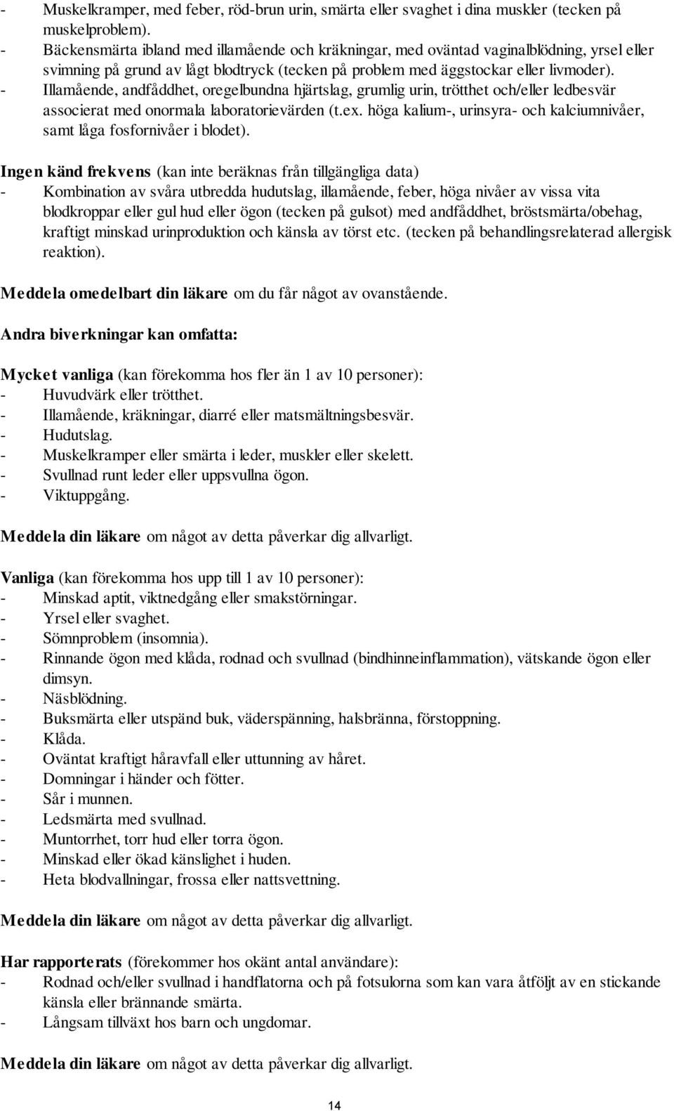 - Illamående, andfåddhet, oregelbundna hjärtslag, grumlig urin, trötthet och/eller ledbesvär associerat med onormala laboratorievärden (t.ex.