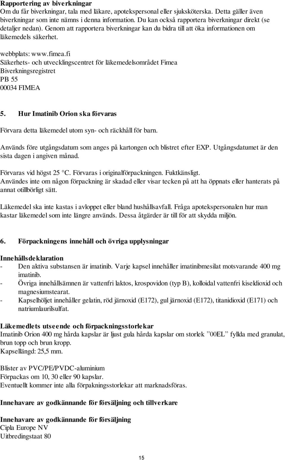 fi Säkerhets- och utvecklingscentret för läkemedelsområdet Fimea Biverkningsregistret PB 55 00034 FIMEA 5. Hur Imatinib Orion ska förvaras Förvara detta läkemedel utom syn- och räckhåll för barn.