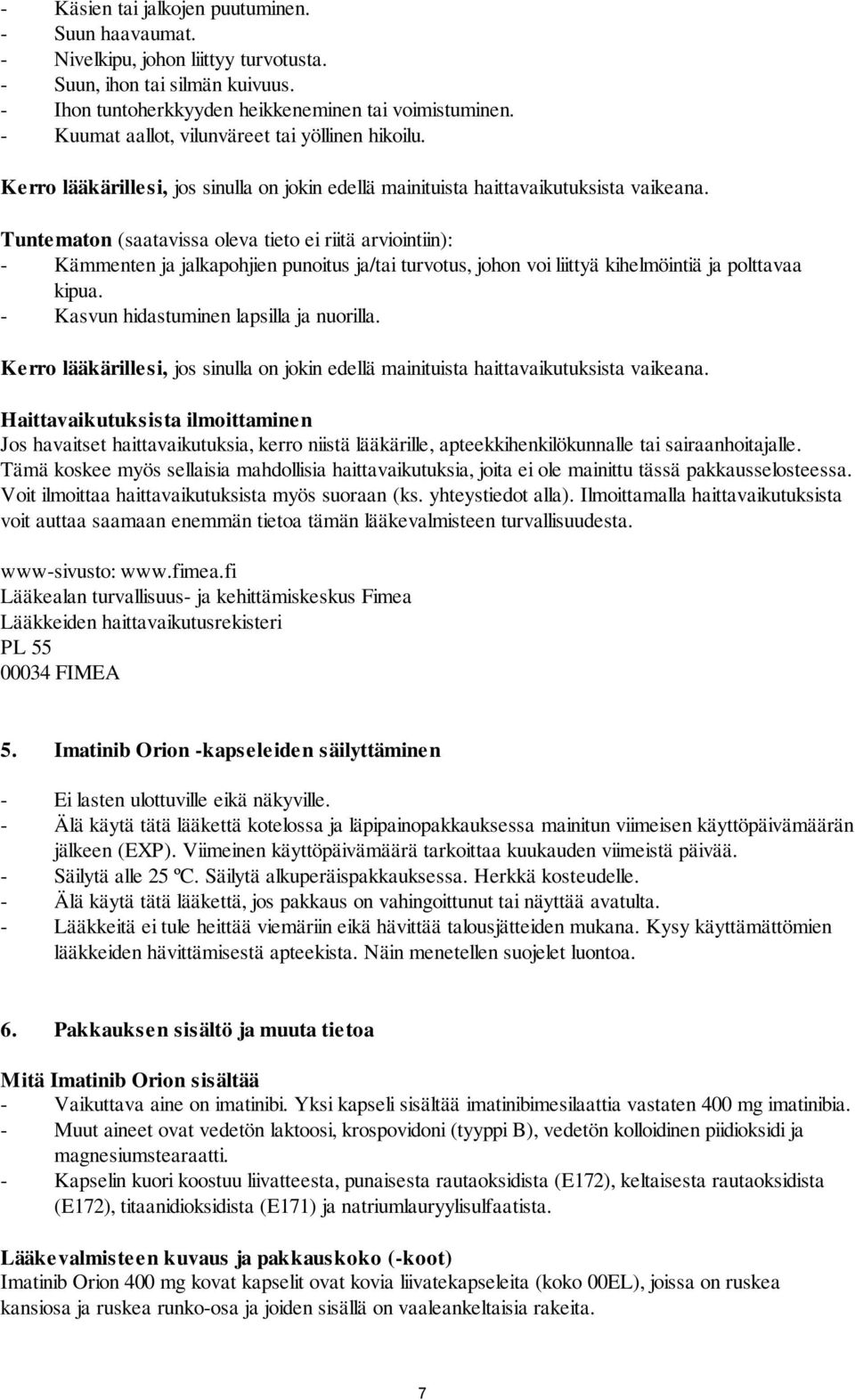 Tuntematon (saatavissa oleva tieto ei riitä arviointiin): - Kämmenten ja jalkapohjien punoitus ja/tai turvotus, johon voi liittyä kihelmöintiä ja polttavaa kipua.