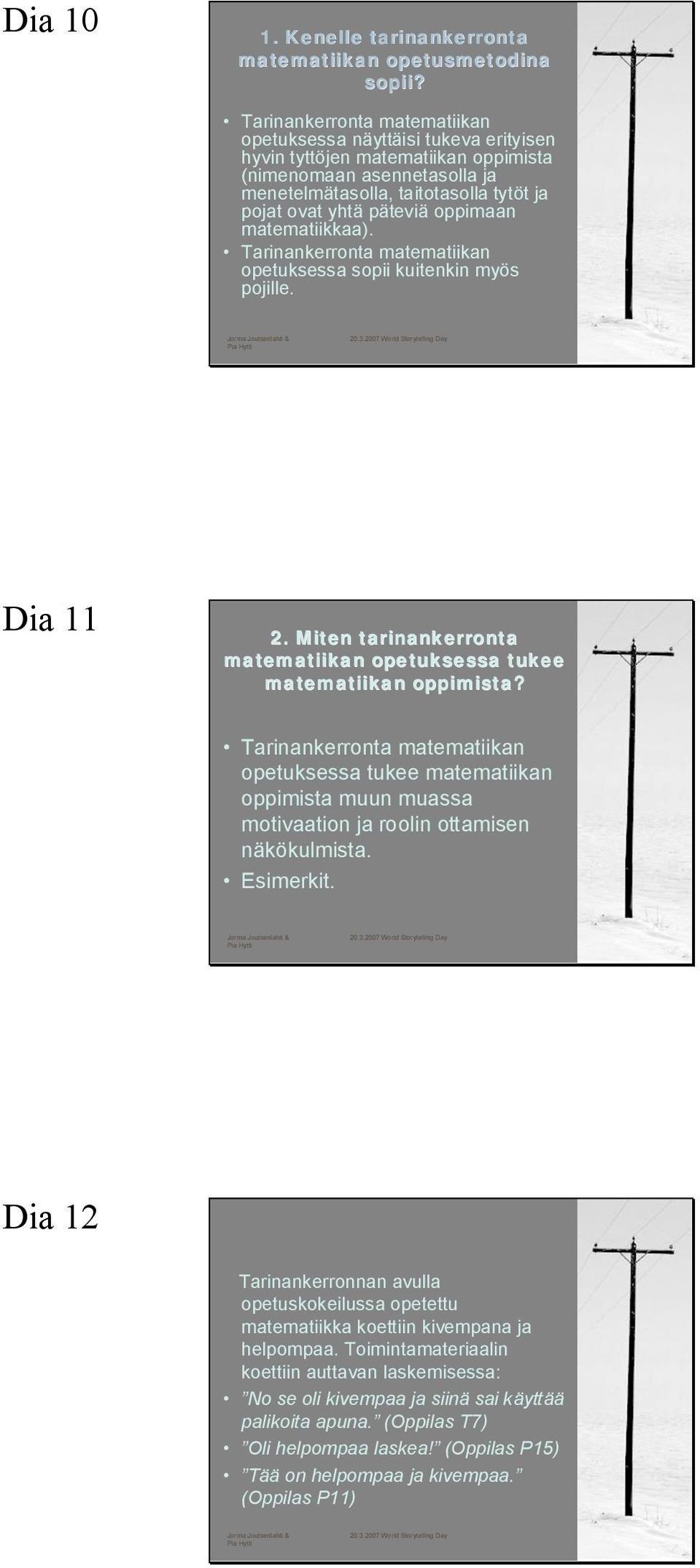 oppimaan matematiikkaa). Tarinankerronta matematiikan opetuksessa sopii kuitenkin myös pojille. Dia 11 2. Miten tarinankerronta matematiikan opetuksessa tukee matematiikan oppimista?