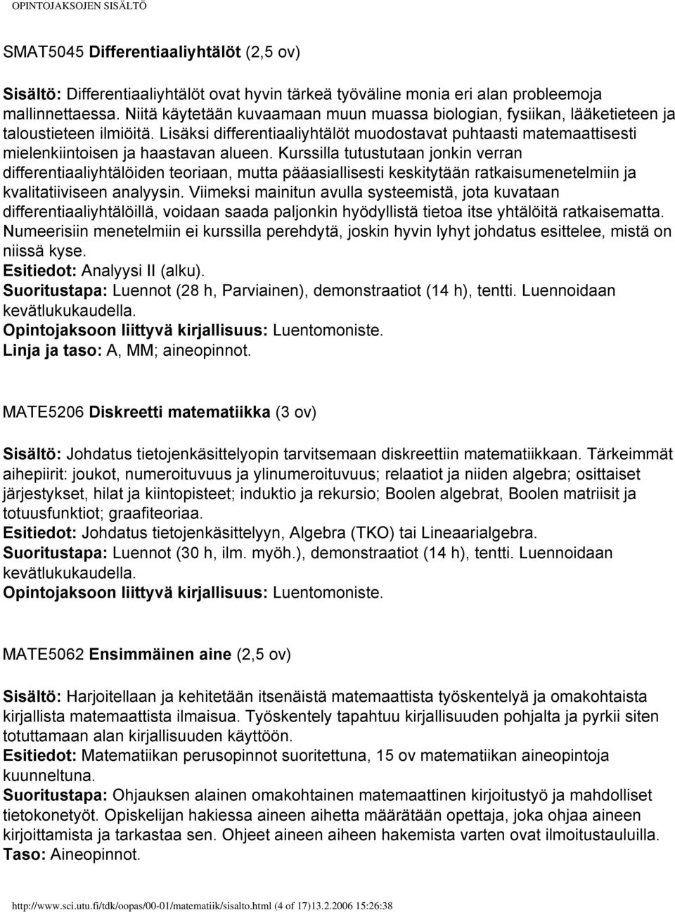 Lisäksi differentiaaliyhtälöt muodostavat puhtaasti matemaattisesti mielenkiintoisen ja haastavan alueen.