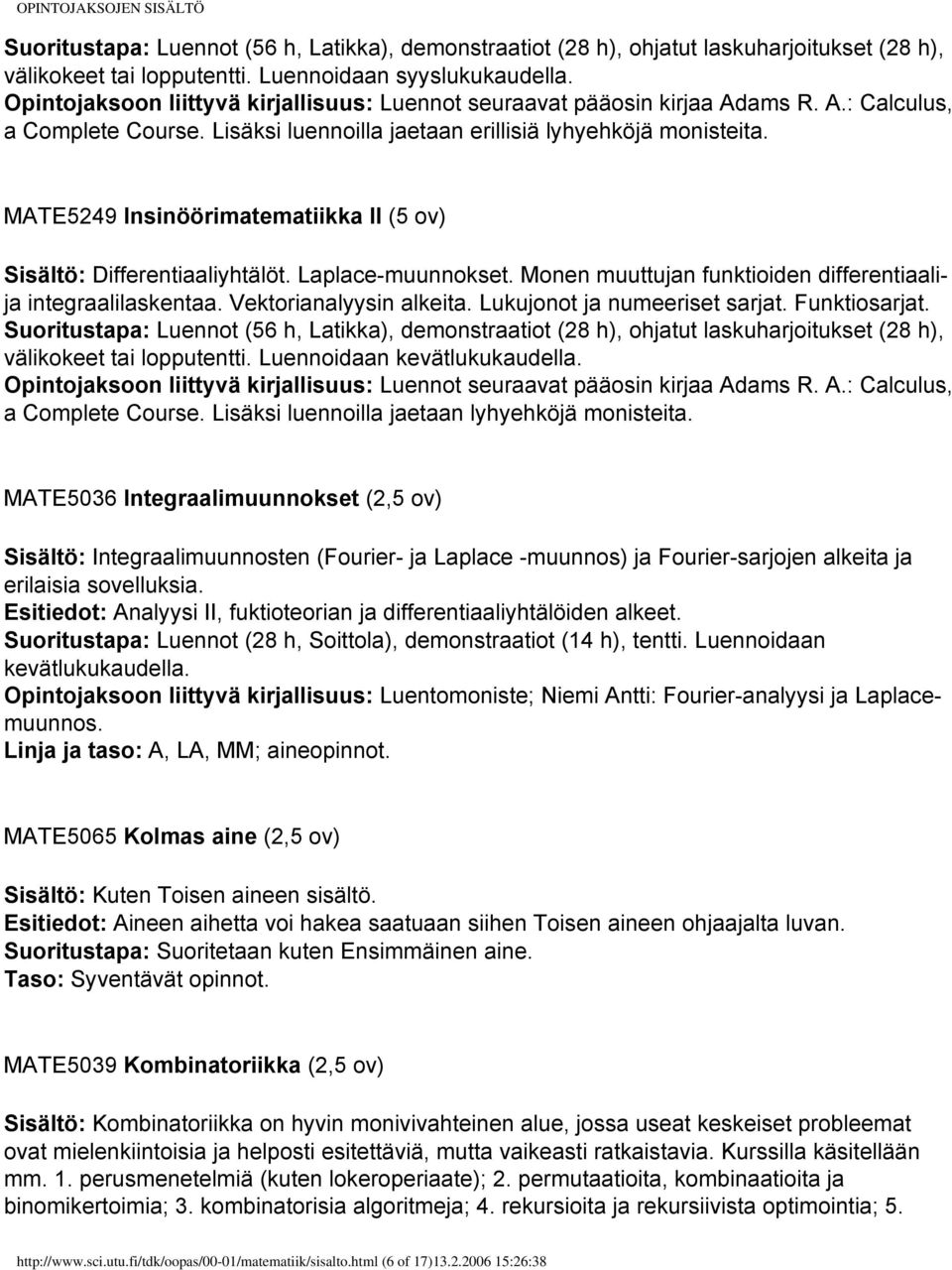 MATE5249 Insinöörimatematiikka II (5 ov) Sisältö: Differentiaaliyhtälöt. Laplace-muunnokset. Monen muuttujan funktioiden differentiaalija integraalilaskentaa. Vektorianalyysin alkeita.