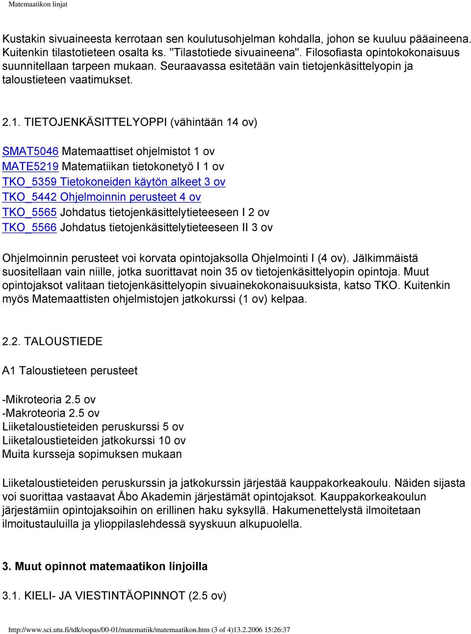 TIETOJENKÄSITTELYOPPI (vähintään 14 ov) SMAT5046 Matemaattiset ohjelmistot 1 ov MATE5219 Matematiikan tietokonetyö I 1 ov TKO_5359 Tietokoneiden käytön alkeet 3 ov TKO_5442 Ohjelmoinnin perusteet 4