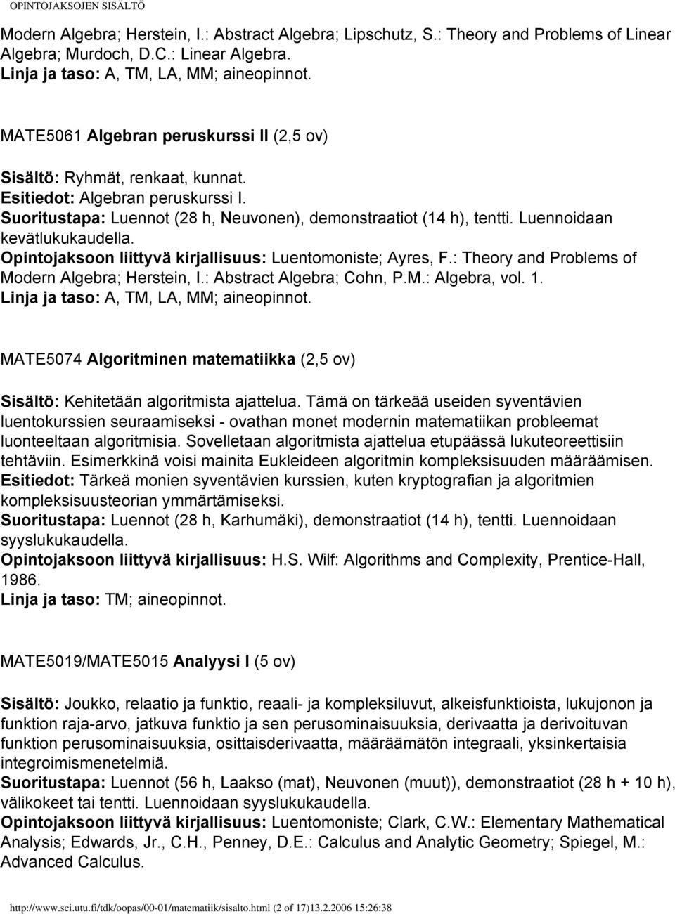 Luennoidaan kevätlukukaudella. Opintojaksoon liittyvä kirjallisuus: Luentomoniste; Ayres, F.: Theory and Problems of Modern Algebra; Herstein, I.: Abstract Algebra; Cohn, P.M.: Algebra, vol. 1.