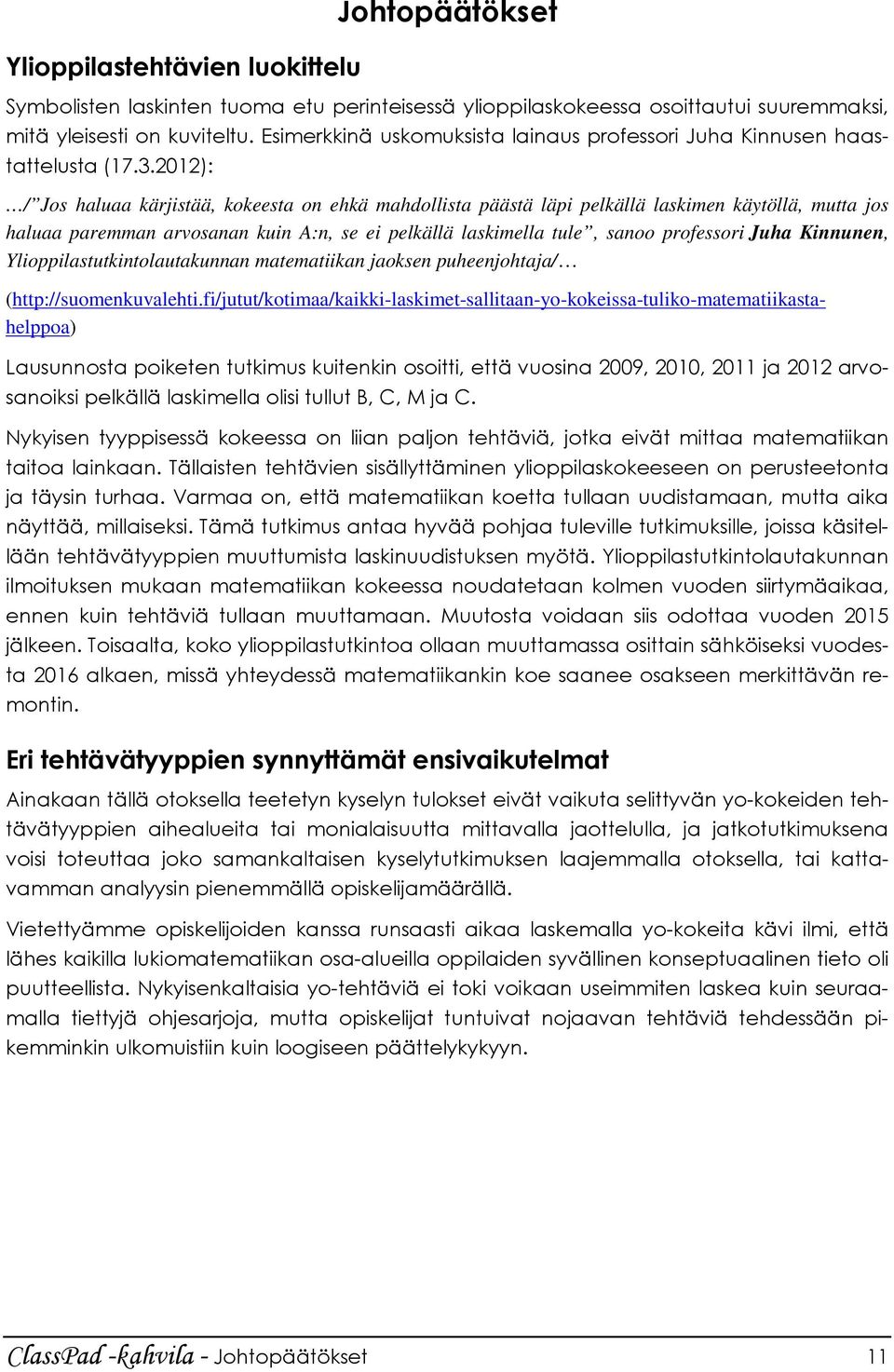 2012): / Jos haluaa kärjistää, kokeesta on ehkä mahdollista päästä läpi pelkällä laskimen käytöllä, mutta jos haluaa paremman arvosanan kuin A:n, se ei pelkällä laskimella tule, sanoo professori Juha