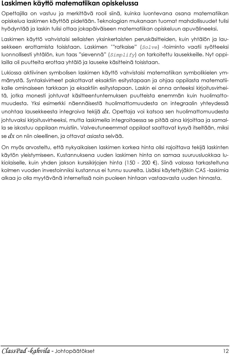 Laskimen käyttö vahvistaisi sellaisten yksinkertaisten peruskäsitteiden, kuin yhtälön ja lausekkeen erottamista toisistaan.