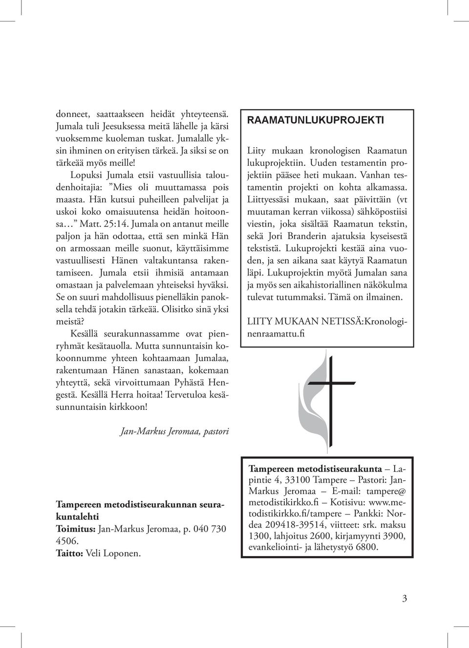 Jumala on antanut meille paljon ja hän odottaa, että sen minkä Hän on armossaan meille suonut, käyttäisimme vastuullisesti Hänen valtakuntansa rakentamiseen.