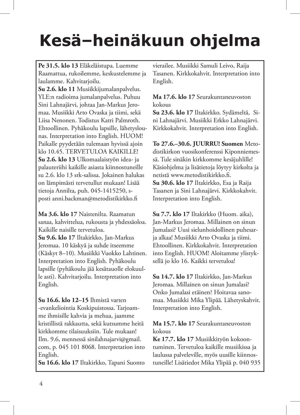 Interpretation into English. HUOM! Paikalle pyydetään tulemaan hyvissä ajoin klo 10.45. TERVETULOA KAIKILLE! Su 2.6. klo 13 Ulkomaalaistyön idea- ja palauteriihi kaikille asiasta kiinnostuneille su 2.