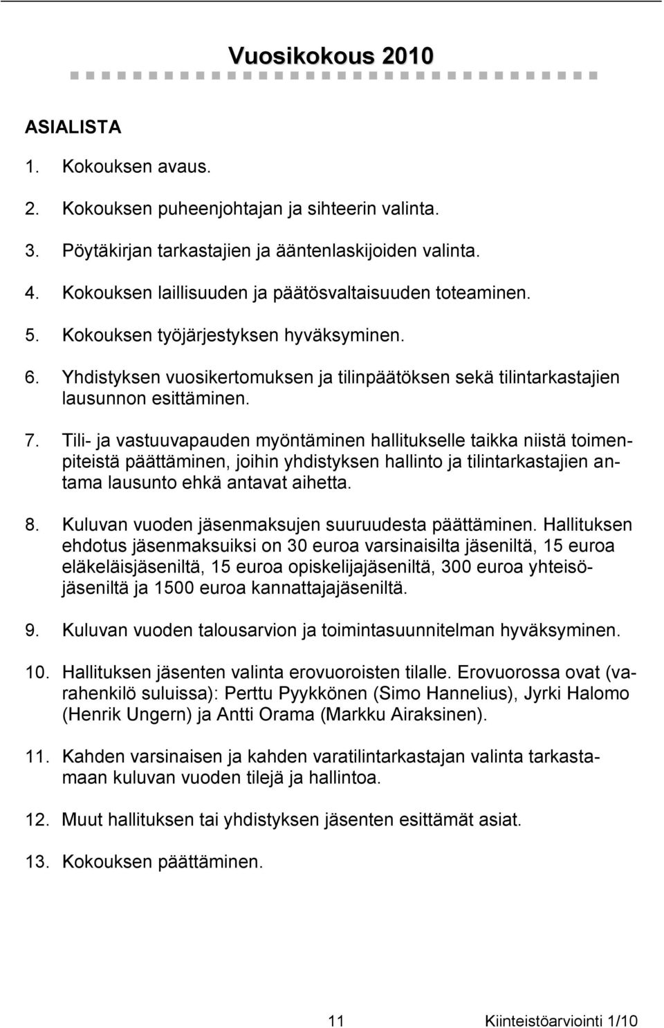 Tili- ja vastuuvapauden myöntäminen hallitukselle taikka niistä toimenpiteistä päättäminen, joihin yhdistyksen hallinto ja tilintarkastajien antama lausunto ehkä antavat aihetta. 8.