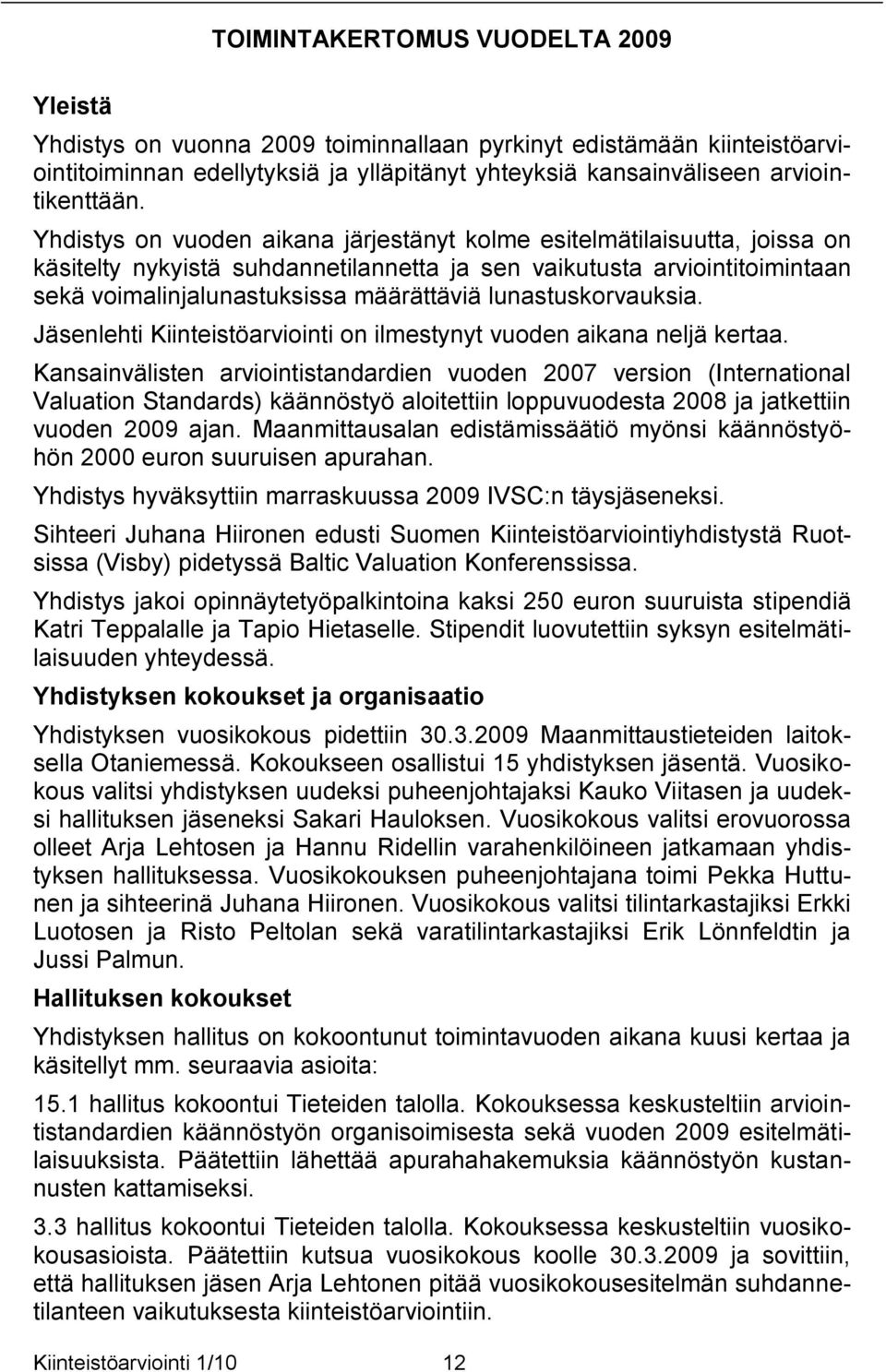 lunastuskorvauksia. Jäsenlehti Kiinteistöarviointi on ilmestynyt vuoden aikana neljä kertaa.