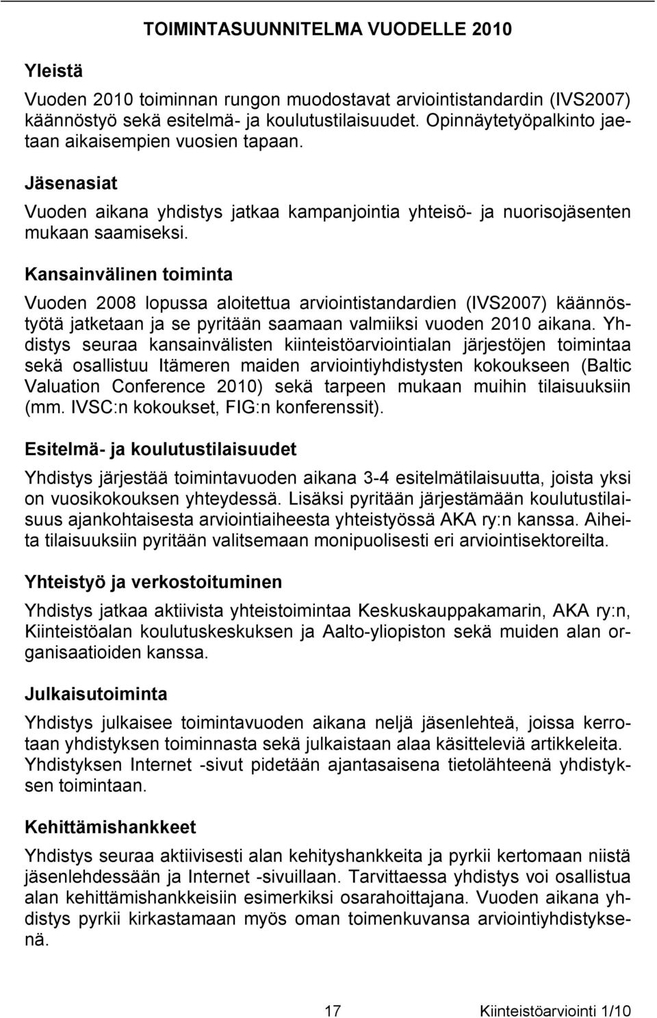 Kansainvälinen toiminta Vuoden 2008 lopussa aloitettua arviointistandardien (IVS2007) käännöstyötä jatketaan ja se pyritään saamaan valmiiksi vuoden 2010 aikana.