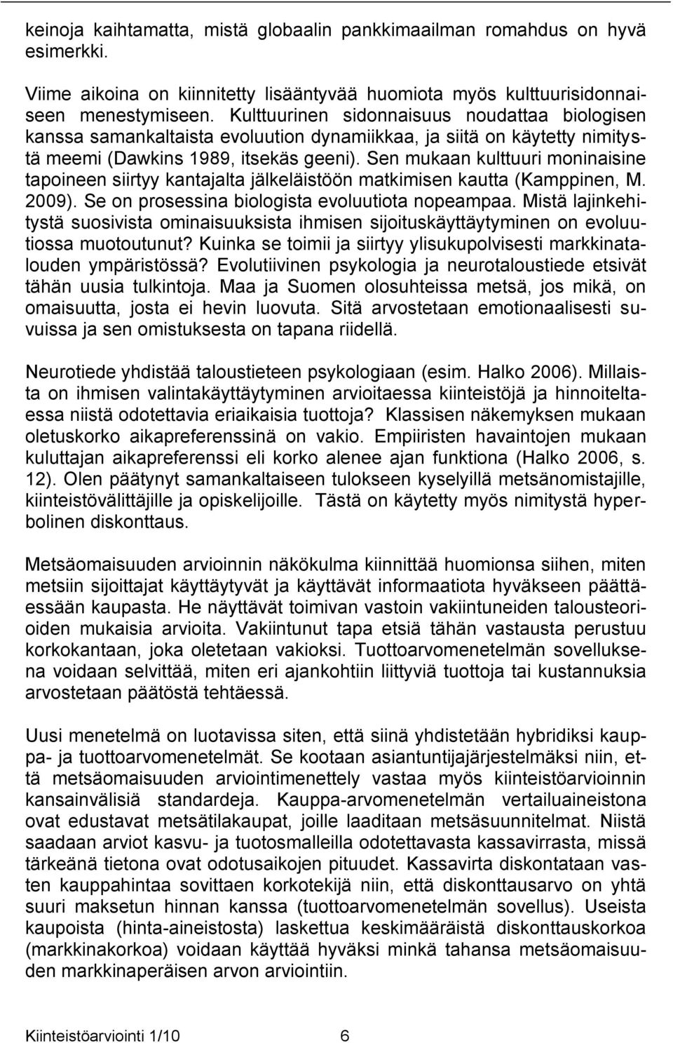 Sen mukaan kulttuuri moninaisine tapoineen siirtyy kantajalta jälkeläistöön matkimisen kautta (Kamppinen, M. 2009). Se on prosessina biologista evoluutiota nopeampaa.