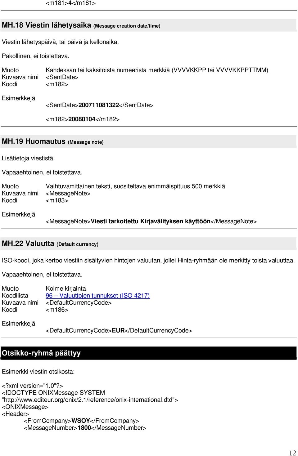 Vapaaehtoinen, ei toistettava. Vaihtuvamittainen teksti, suositeltava enimmäispituus 500 merkkiä <MessageNote> <m183> <MessageNote>Viesti tarkoitettu Kirjavälityksen käyttöön</messagenote> MH.