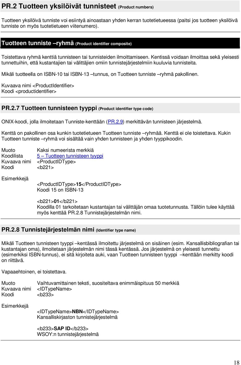 Kentissä voidaan ilmoittaa sekä yleisesti tunnettuihin, että kustantajien tai välittäjien omiin tunnistejärjestelmiin kuuluvia tunnisteita.