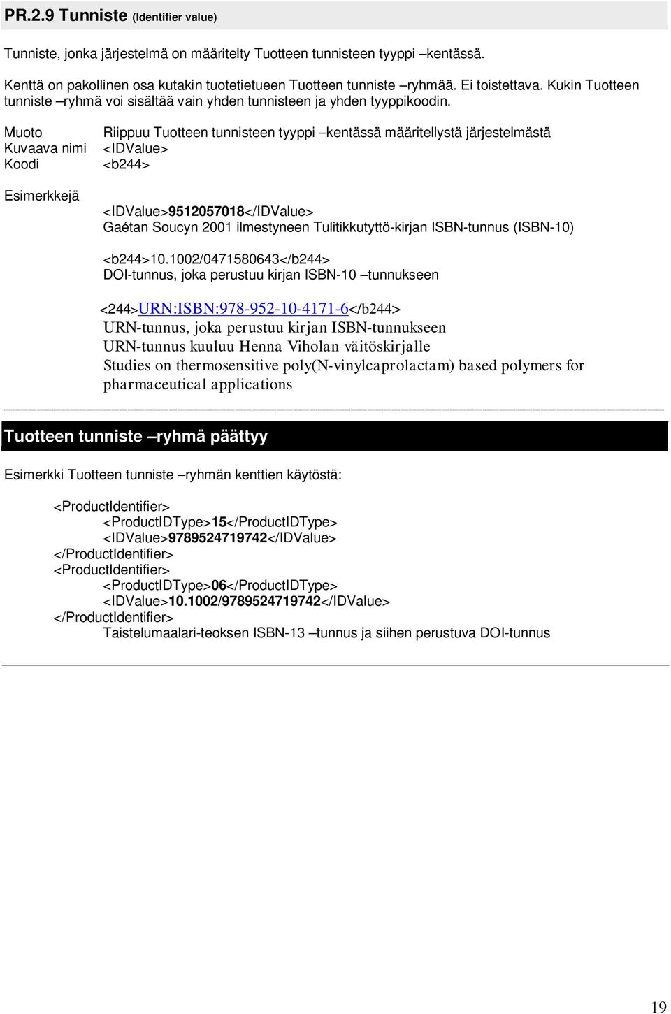 Riippuu Tuotteen tunnisteen tyyppi kentässä määritellystä järjestelmästä <IDValue> <b244> <IDValue>9512057018</IDValue> Gaétan Soucyn 2001 ilmestyneen Tulitikkutyttö-kirjan ISBN-tunnus (ISBN-10)