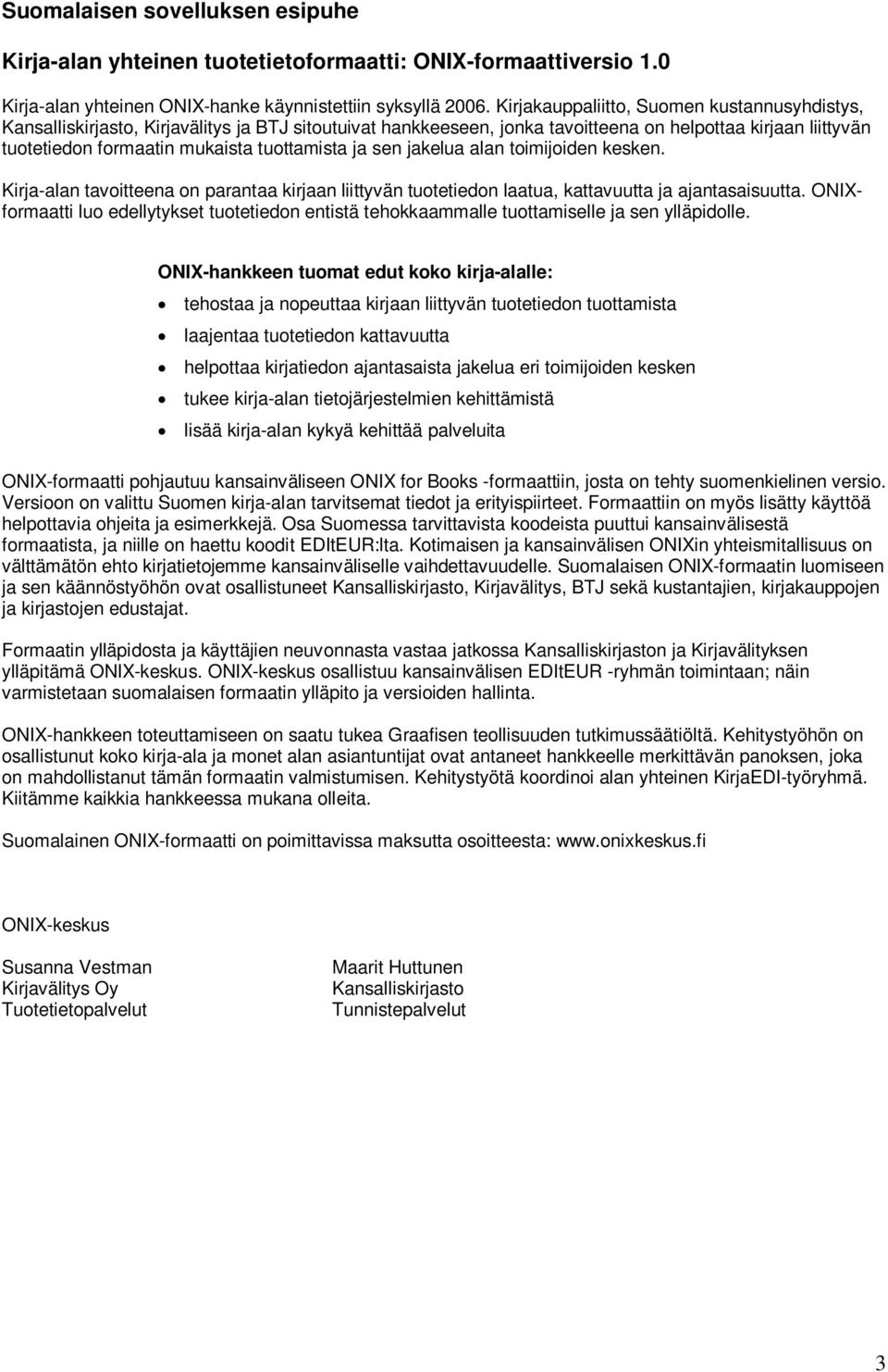 tuottamista ja sen jakelua alan toimijoiden kesken. Kirja-alan tavoitteena on parantaa kirjaan liittyvän tuotetiedon laatua, kattavuutta ja ajantasaisuutta.