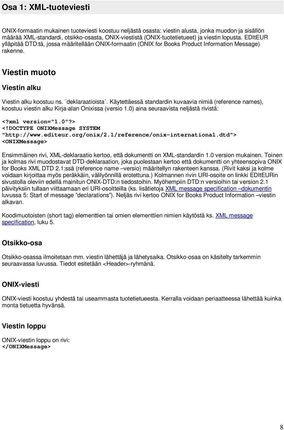 deklaraatioista. Käytettäessä standardin kuvaavia nimiä (reference names), koostuu viestin alku Kirja-alan Onixissa (versio 1.0) aina seuraavista neljästä rivistä: <?xml version="1.0"?> <!