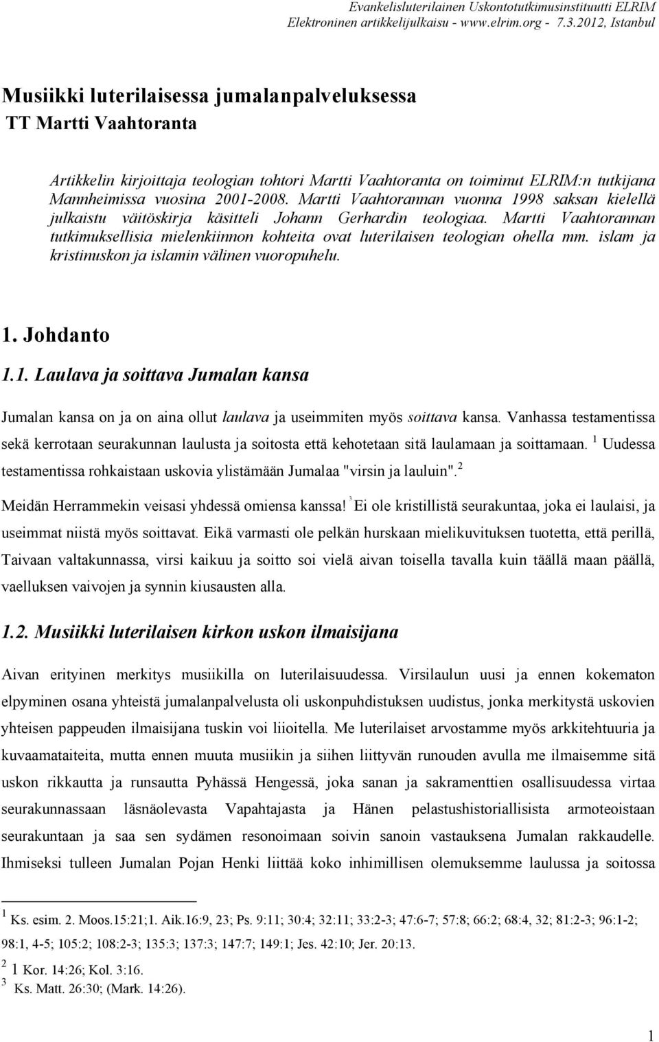 Martti Vaahtorannan tutkimuksellisia mielenkiinnon kohteita ovat luterilaisen teologian ohella mm. islam ja kristinuskon ja islamin välinen vuoropuhelu. 1.